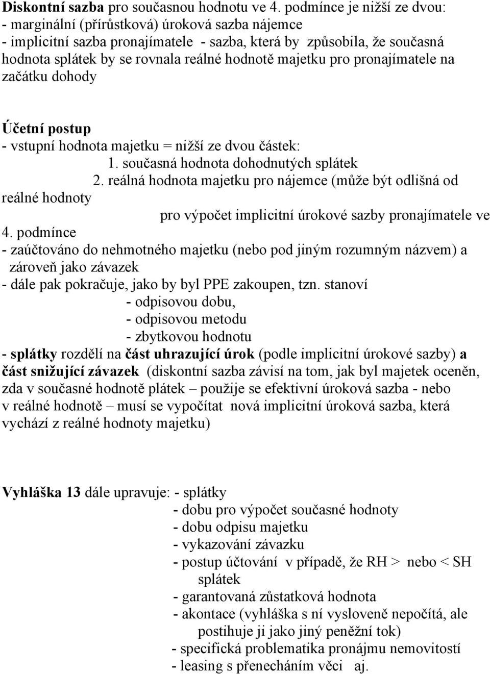 majetku pro pronajímatele na začátku dohody Účetní postup - vstupní hodnota majetku = nižší ze dvou částek: 1. současná hodnota dohodnutých splátek 2.