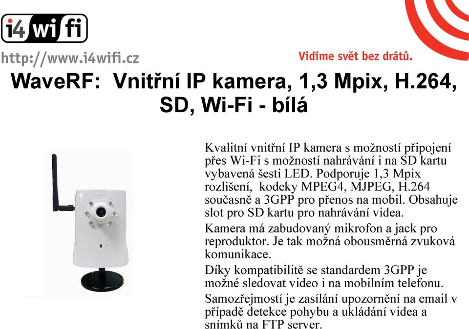 Podporuje 1,3 Mpix rozlišení, kodeky MPEG4, MJPEG, H.264 současně a 3GPP pro přenos na mobil. Obsahuje slot pro SD kartu pro nahrávání videa.