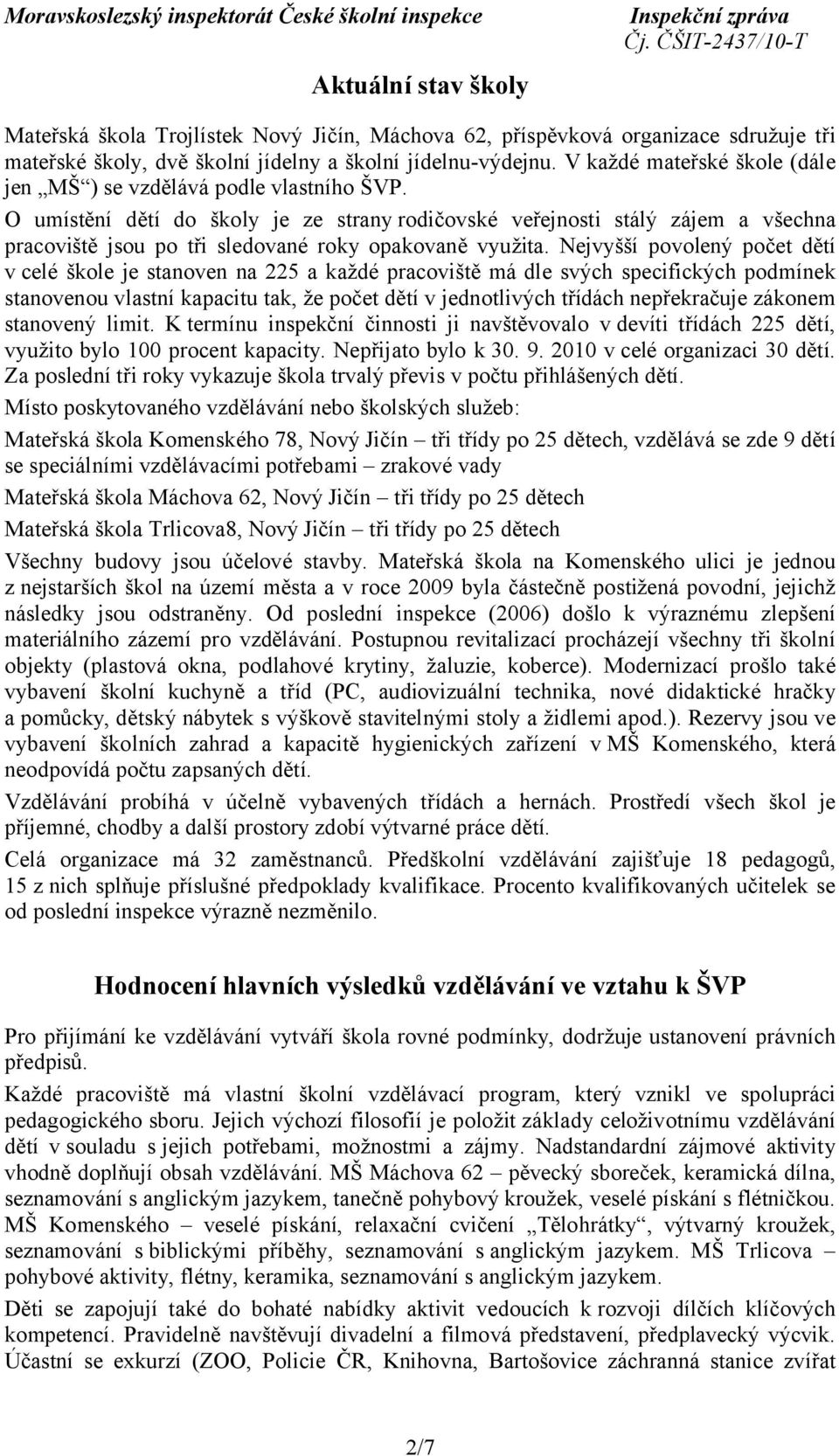 O umístění dětí do školy je ze strany rodičovské veřejnosti stálý zájem a všechna pracoviště jsou po tři sledované roky opakovaně využita.