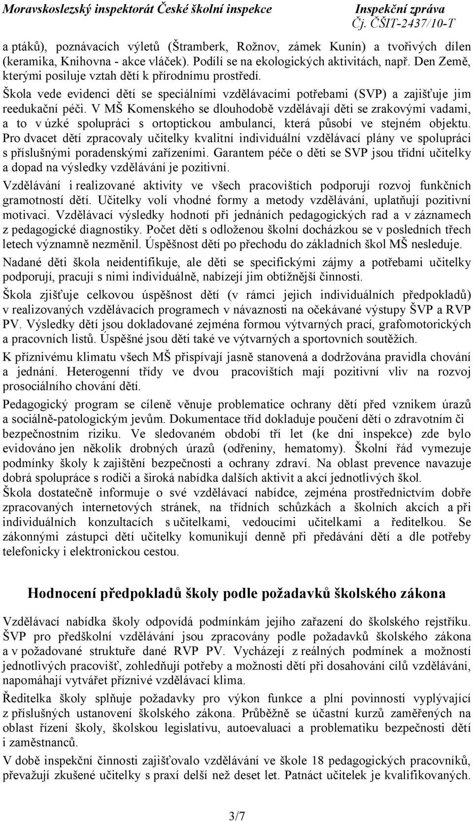 V MŠ Komenského se dlouhodobě vzdělávají děti se zrakovými vadami, a to v úzké spolupráci s ortoptickou ambulancí, která působí ve stejném objektu.