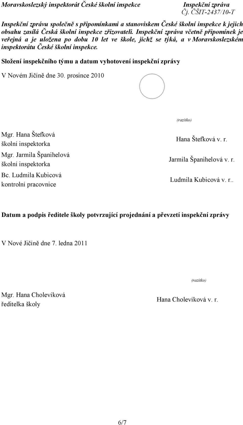 Složení inspekčního týmu a datum vyhotovení inspekční zprávy V Novém Jičíně dne 30. prosince 2010 (razítko) Mgr. Hana Štefková školní inspektorka Mgr.