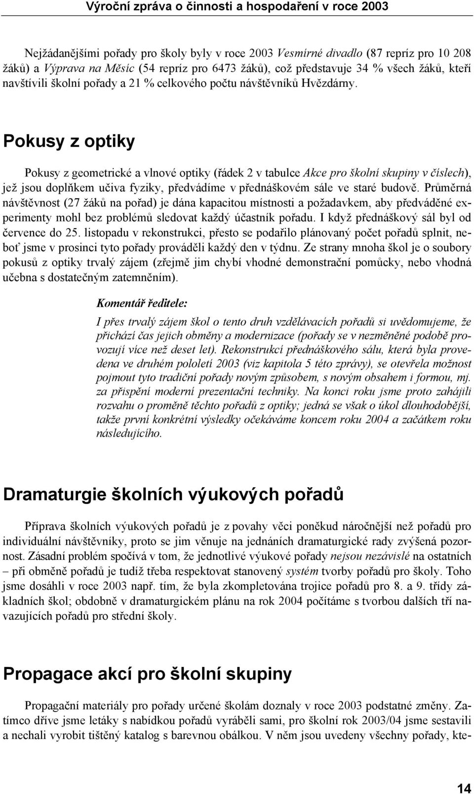Pokusy z optiky Pokusy z geometrické a vlnové optiky (řádek 2 v tabulce Akce pro školní skupiny v číslech), jež jsou doplňkem učiva fyziky, předvádíme v přednáškovém sále ve staré budově.