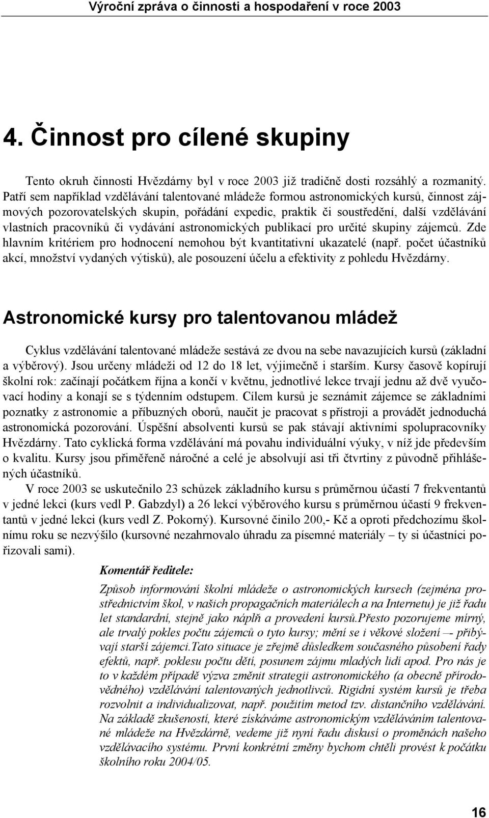 pracovníků či vydávání astronomických publikací pro určité skupiny zájemců. Zde hlavním kritériem pro hodnocení nemohou být kvantitativní ukazatelé (např.