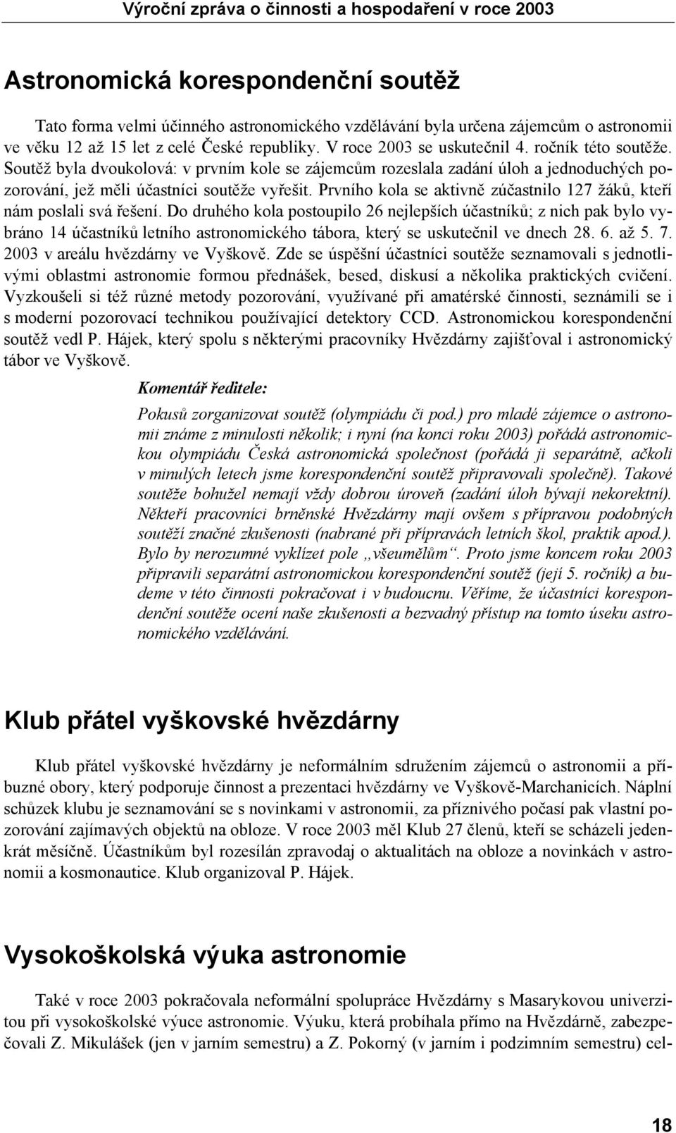 Prvního kola se aktivně zúčastnilo 127 žáků, kteří nám poslali svá řešení.