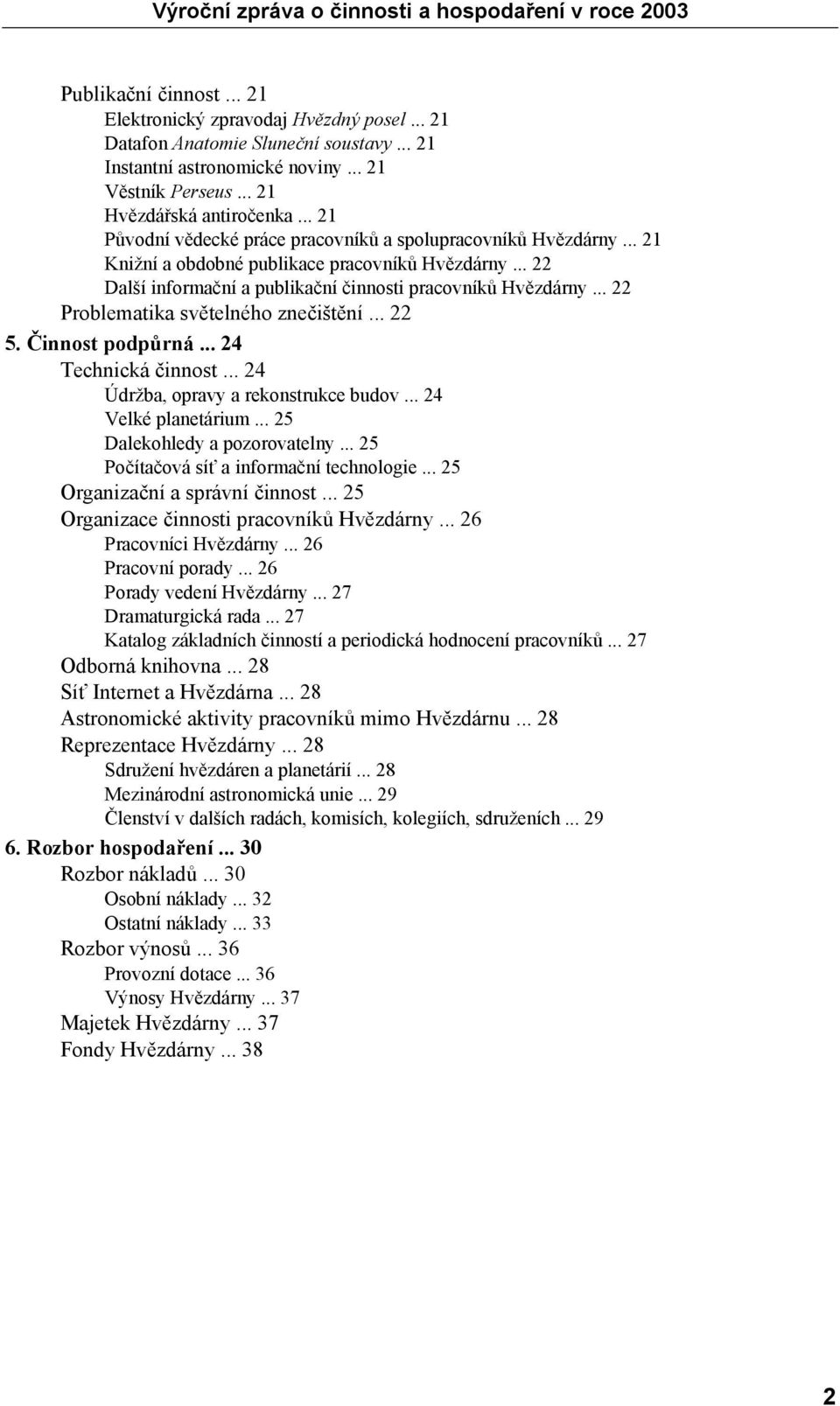 .. 22 Problematika světelného znečištění... 22 5. Činnost podpůrná... 24 Technická činnost... 24 Údržba, opravy a rekonstrukce budov... 24 Velké planetárium... 25 Dalekohledy a pozorovatelny.