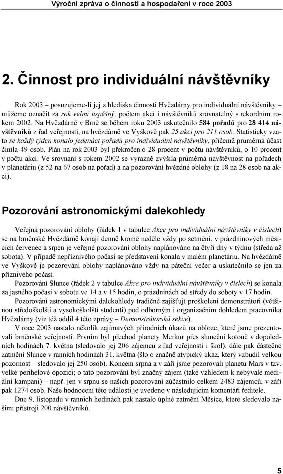 Statisticky vzato se každý týden konalo jedenáct pořadů pro individuální návštěvníky, přičemž průměrná účast činila 49 osob.