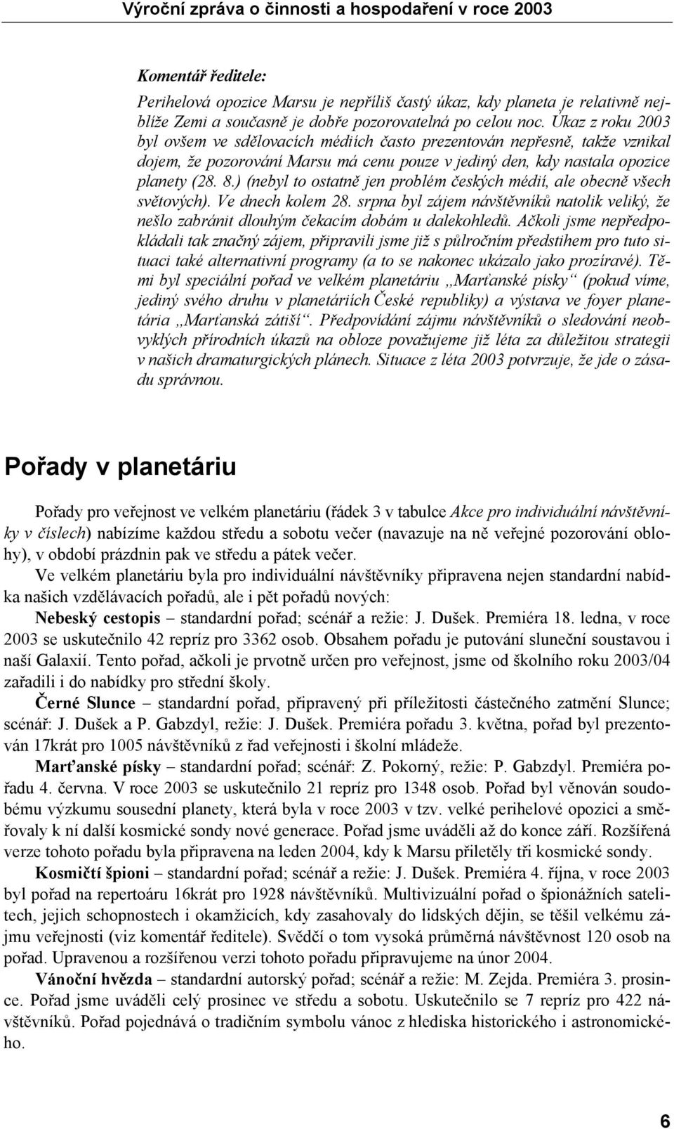 ) (nebyl to ostatně jen problém českých médií, ale obecně všech světových). Ve dnech kolem 28. srpna byl zájem návštěvníků natolik veliký, že nešlo zabránit dlouhým čekacím dobám u dalekohledů.