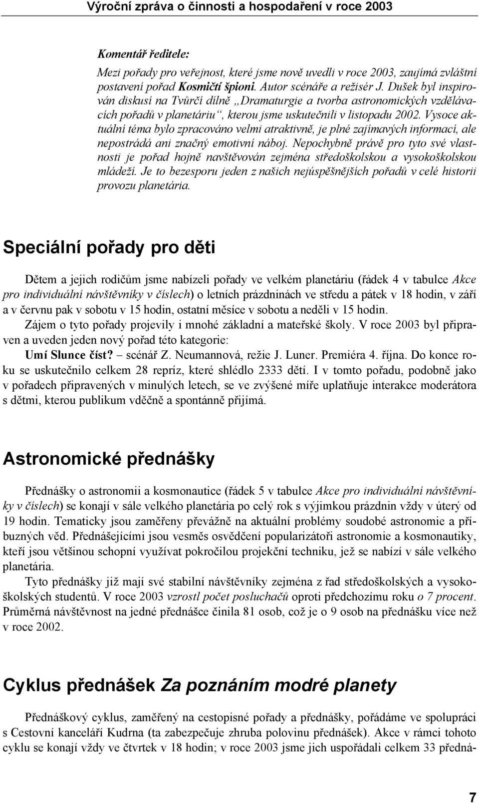 Vysoce aktuální téma bylo zpracováno velmi atraktivně, je plné zajímavých informací, ale nepostrádá ani značný emotivní náboj.