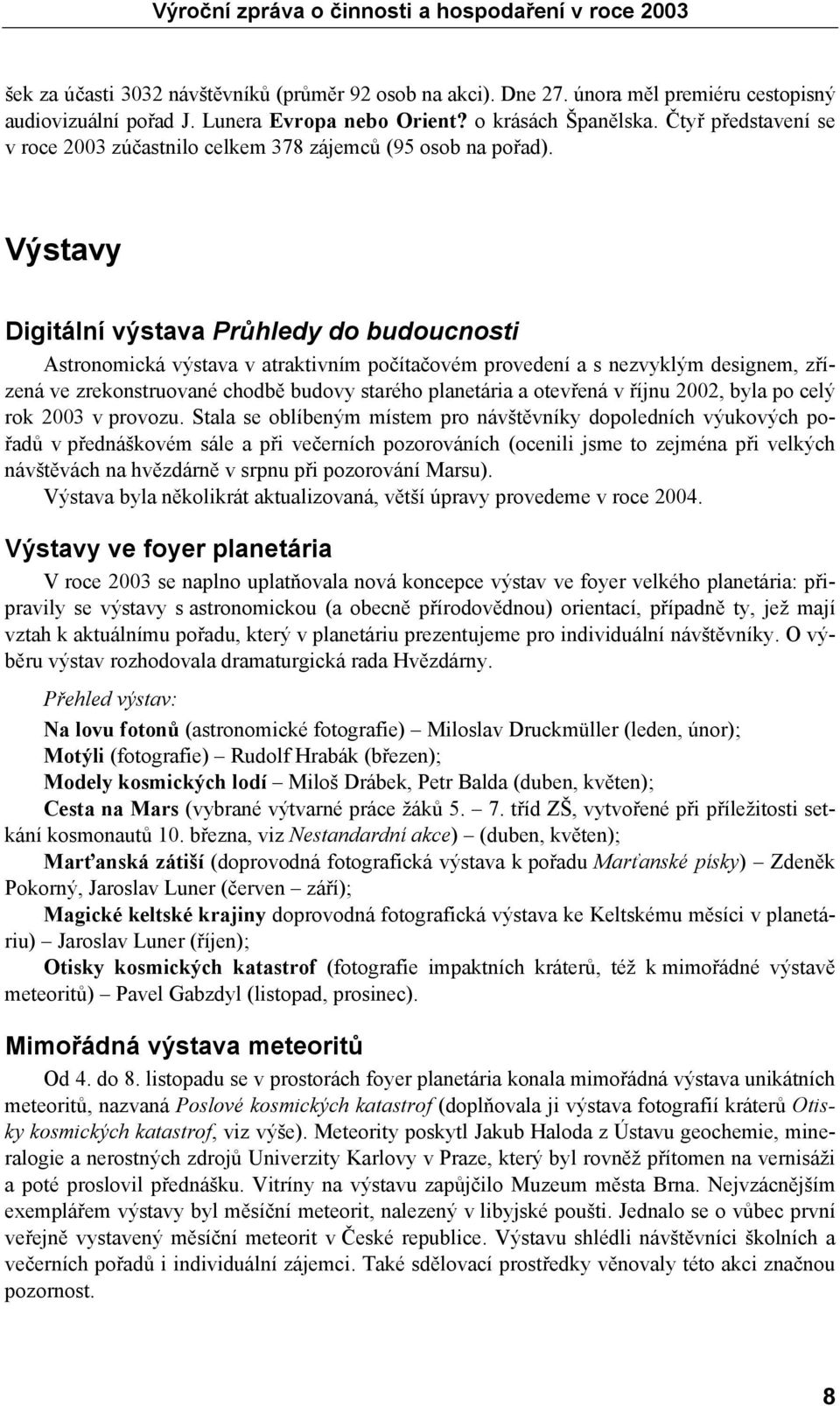 Výstavy Digitální výstava Průhledy do budoucnosti Astronomická výstava v atraktivním počítačovém provedení a s nezvyklým designem, zřízená ve zrekonstruované chodbě budovy starého planetária a