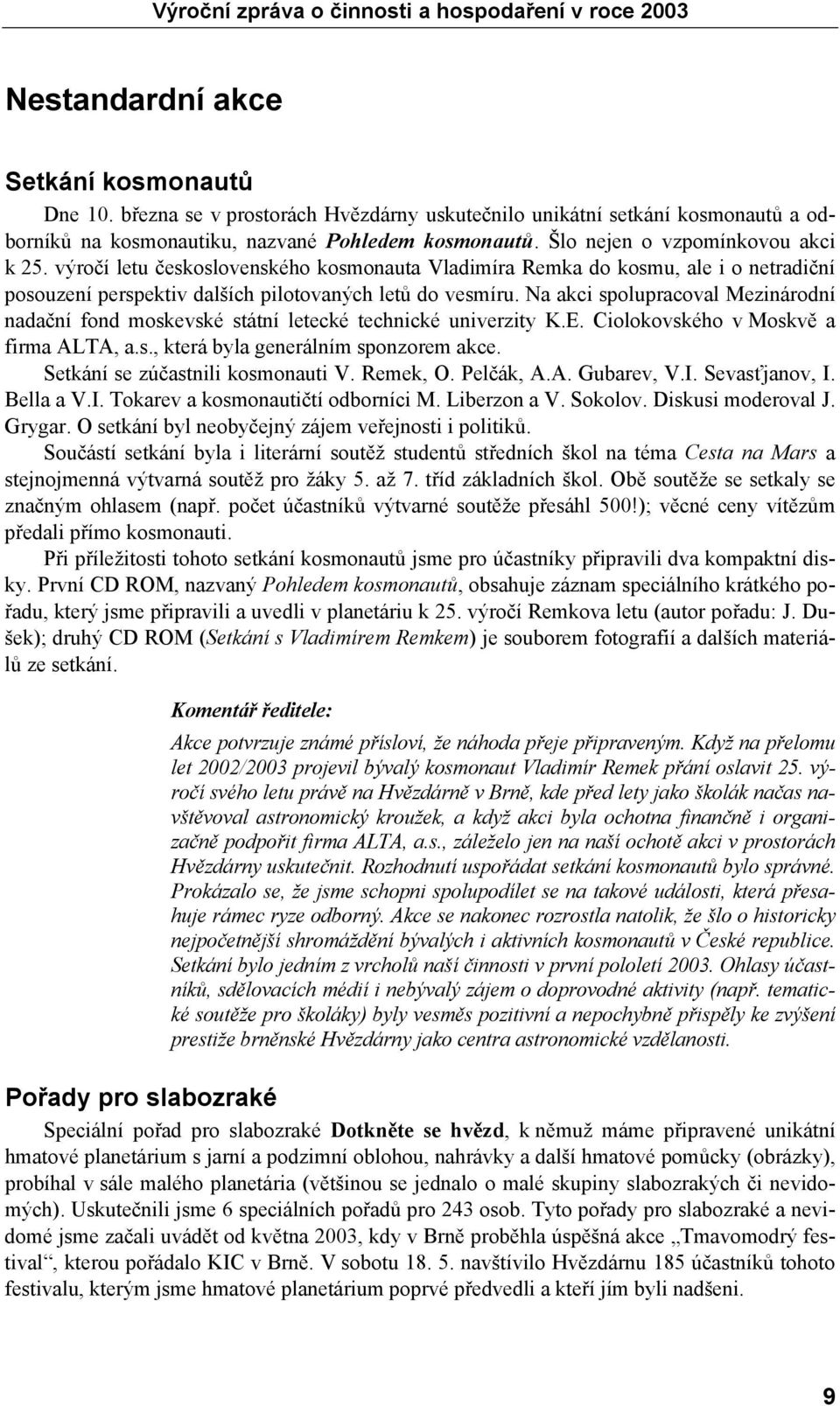 Na akci spolupracoval Mezinárodní nadační fond moskevské státní letecké technické univerzity K.E. Ciolokovského v Moskvě a firma ALTA, a.s., která byla generálním sponzorem akce.