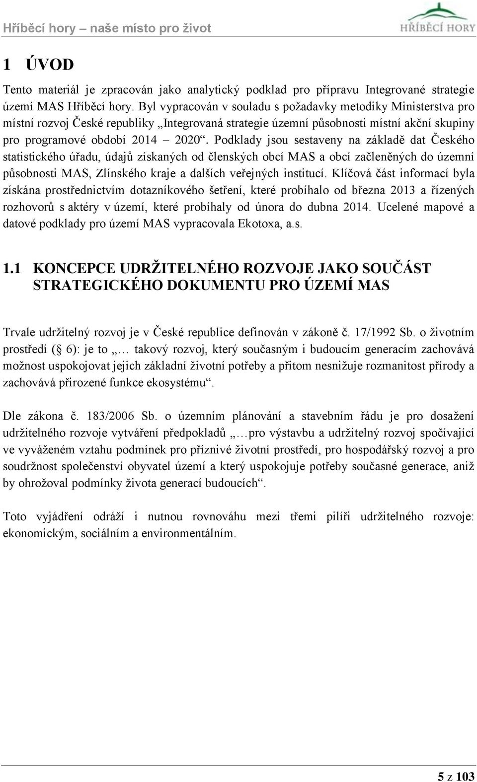 Podklady jsou sestaveny na základě dat Českého statistického úřadu, údajů získaných od členských obcí MAS a obcí začleněných do územní působnosti MAS, Zlínského kraje a dalších veřejných institucí.