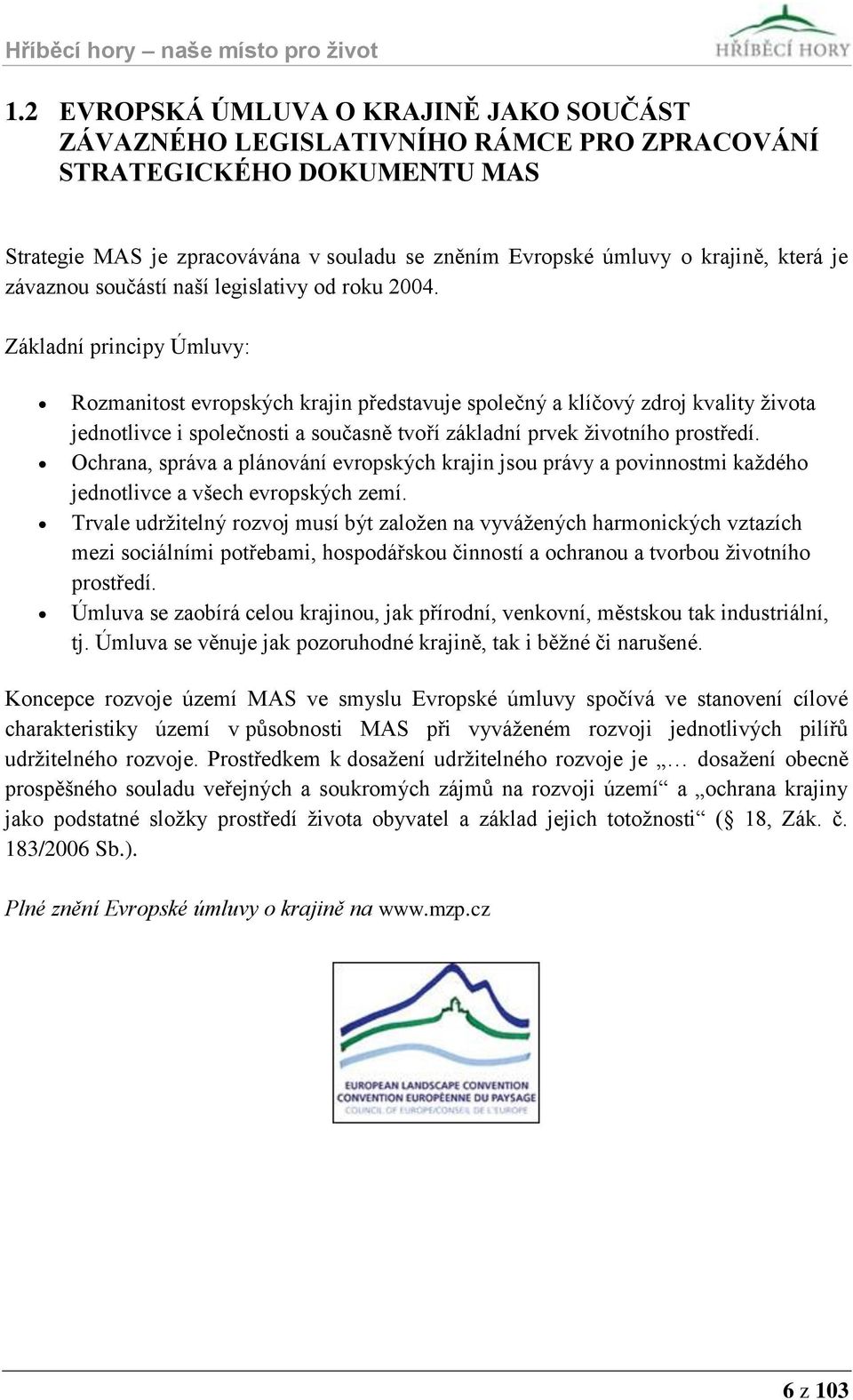 Základní principy Úmluvy: Rozmanitost evropských krajin představuje společný a klíčový zdroj kvality života jednotlivce i společnosti a současně tvoří základní prvek životního prostředí.