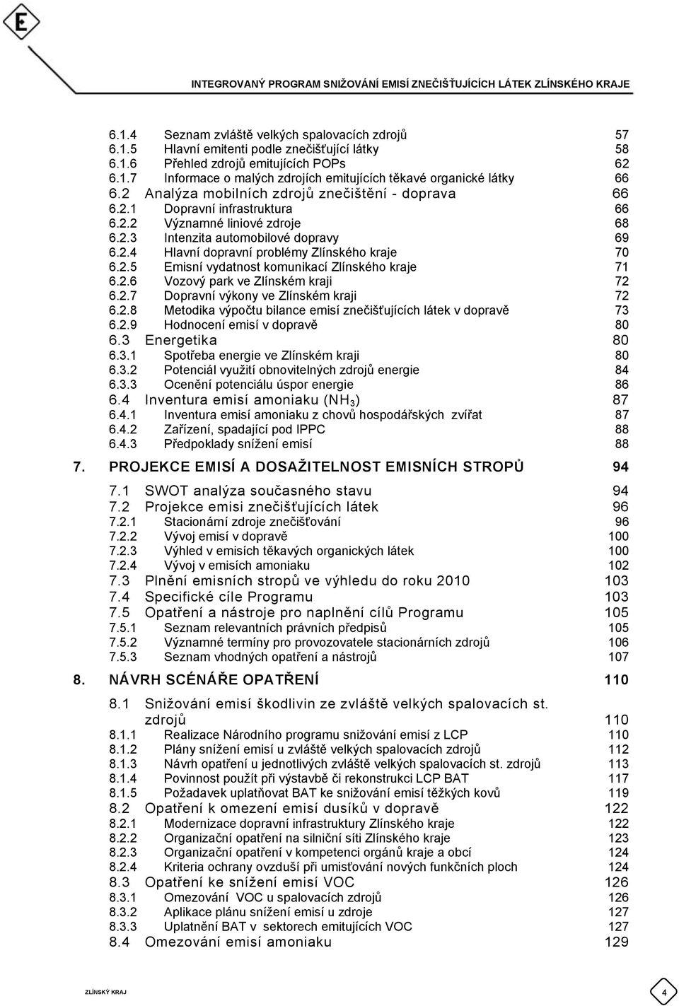 2.5 Emisní vydatnost komunikací Zlínského kraje 71 6.2.6 Vozový park ve Zlínském kraji 72 6.2.7 Dopravní výkony ve Zlínském kraji 72 6.2.8 Metodika výpočtu bilance emisí znečišťujících látek v dopravě 73 6.