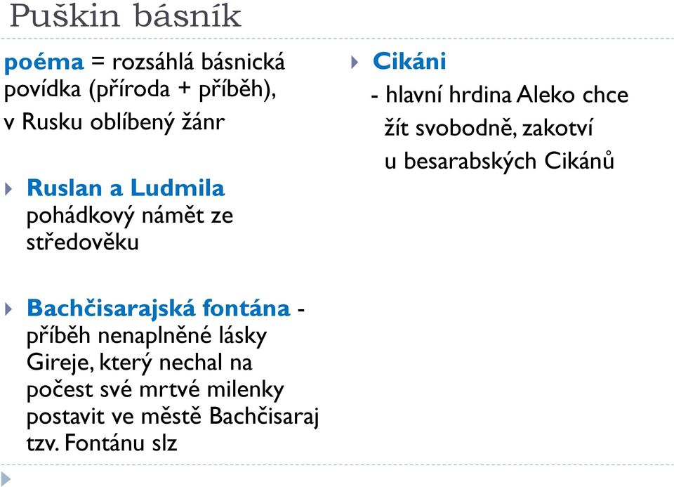 Fontánu slz Cikáni - hlavní hrdina Aleko chce žít svobodně, zakotví u besarabských Cikánů zamiluje se do místní cikánky ona slíbí lásku jinému