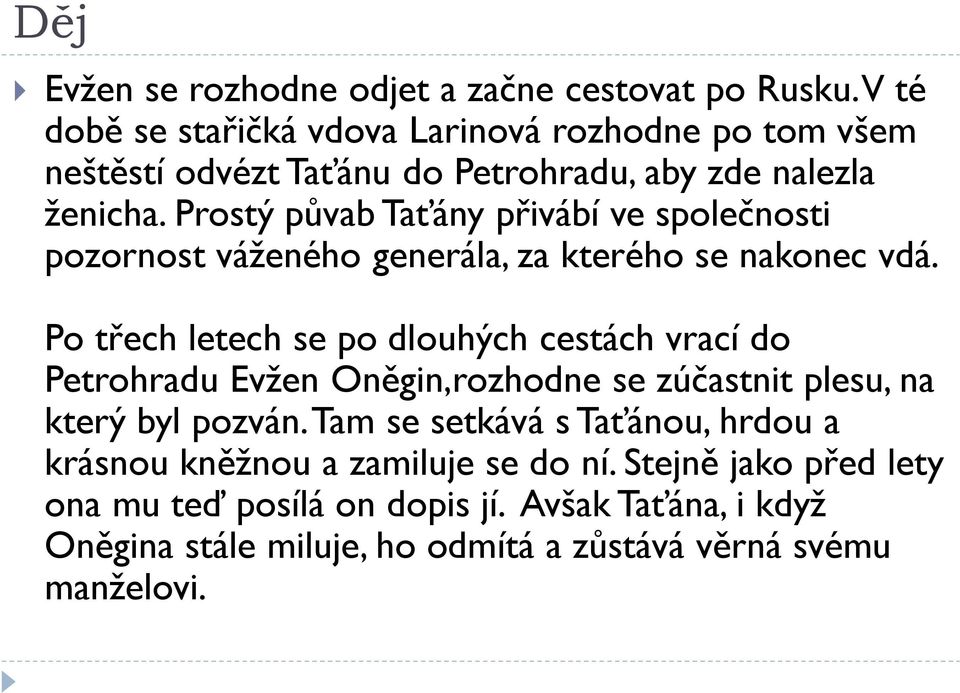 Prostý půvab Taťány přivábí ve společnosti pozornost váženého generála, za kterého se nakonec vdá.