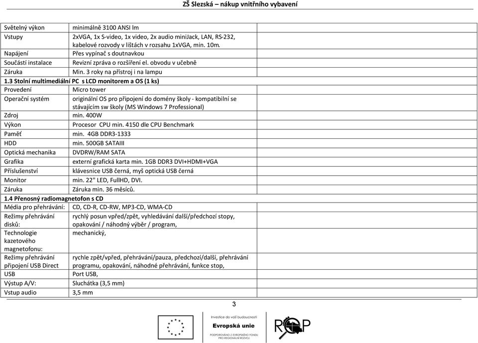 3 Stolní multimediální PC s LCD monitorem a OS (1 ks) Provedení Micro tower Operační systém originální OS pro připojení do domény školy - kompatibilní se stávajícím sw školy (MS Windows 7