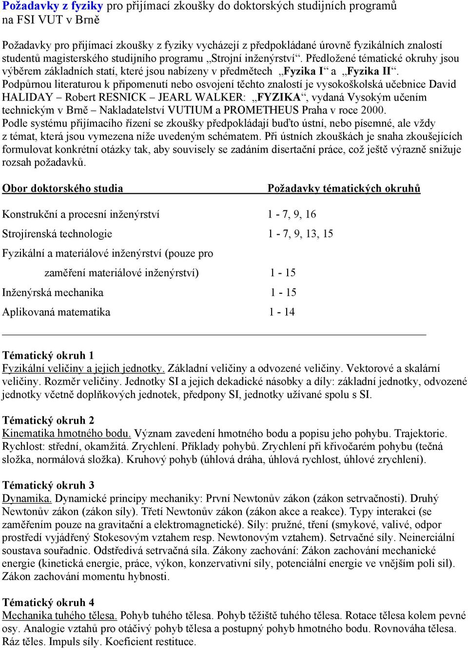 Podpůrnou literaturou k připomenutí nebo osvojení těchto znalostí je vysokoškolská učebnice David HALIDAY Robert RESNICK JEARL WALKER: FYZIKA, vydaná Vysokým učením technickým v Brně Nakladatelství