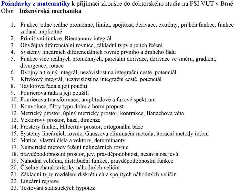 Obyčejná diferenciální rovnice, základní typy a jejich řešení 4. Systémy lineárních diferenciálních rovnic prvního a druhého řádu 5.