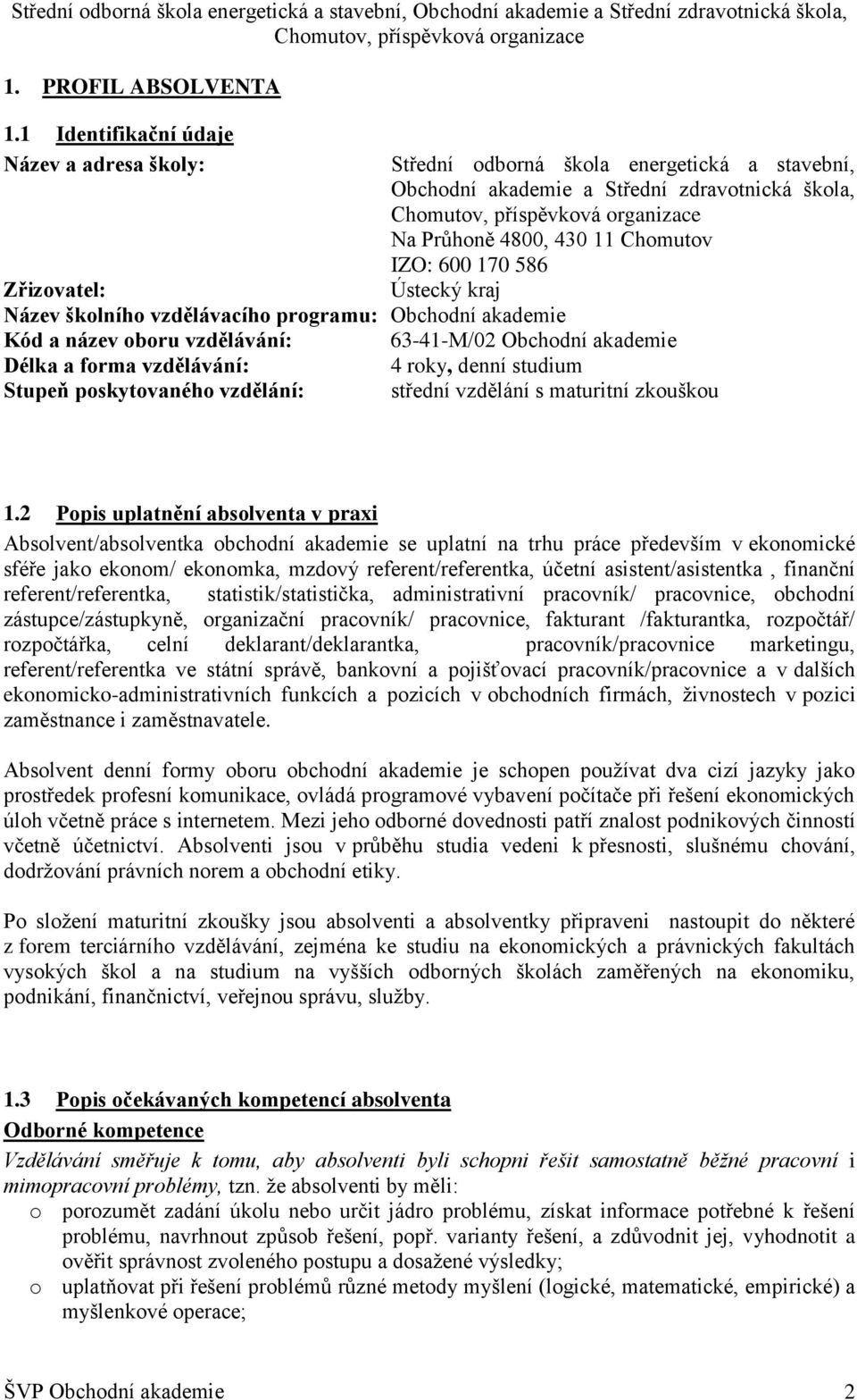 kraj Zřizovatel: Název školního vzdělávacího programu: Obchodní akademie Kód a název oboru vzdělávání: 63-41-M/02 Obchodní akademie Délka a forma vzdělávání: 4 roky, denní studium Stupeň