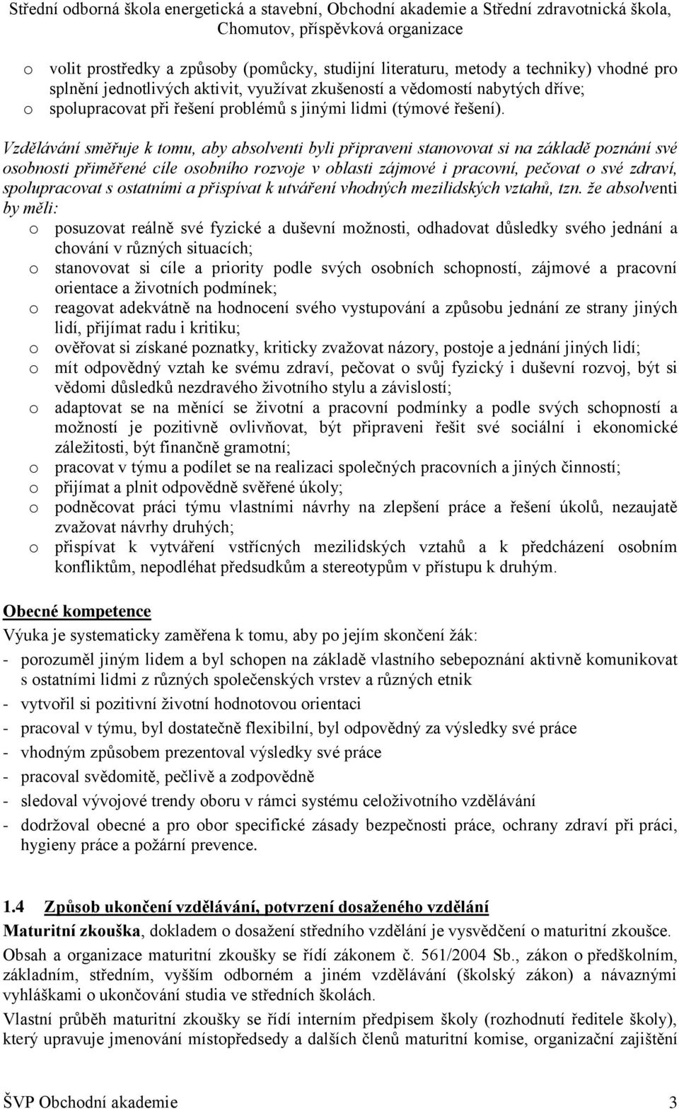 Vzdělávání směřuje k tomu, aby absolventi byli připraveni stanovovat si na základě poznání své osobnosti přiměřené cíle osobního rozvoje v oblasti zájmové i pracovní, pečovat o své zdraví,