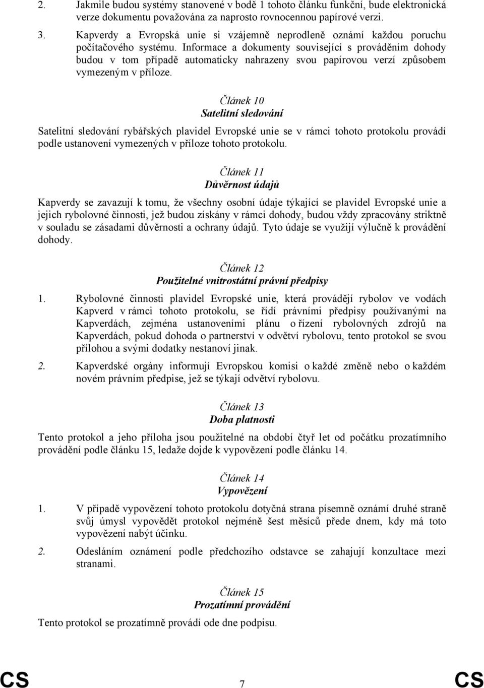 Informace a dokumenty související s prováděním dohody budou v tom případě automaticky nahrazeny svou papírovou verzí způsobem vymezeným v příloze.