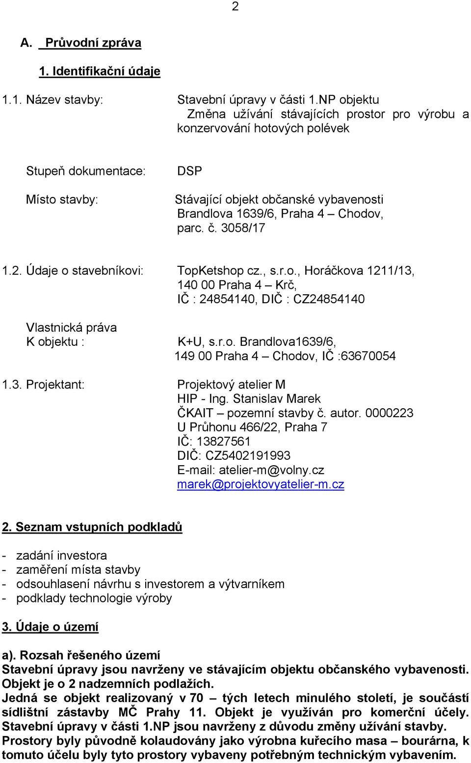 parc. č. 3058/17 1.2. Údaje o stavebníkovi: TopKetshop cz., s.r.o., Horáčkova 1211/13, 140 00 Praha 4 Krč, IČ : 24854140, DIČ : CZ24854140 Vlastnická práva K objektu : K+U, s.r.o. Brandlova1639/6, 149 00 Praha 4 Chodov, IČ :63670054 1.