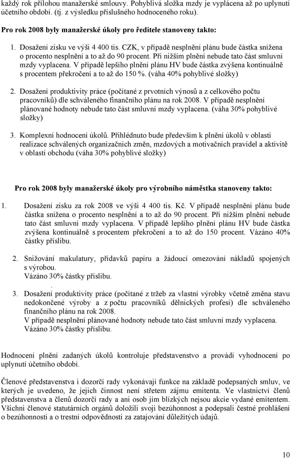 Při nižším plnění nebude tato část smluvní mzdy vyplacena. V případě lepšího plnění plánu HV bude částka zvýšena kontinuálně s procentem překročení a to až do 150 %. (váha 40% pohyblivé složky) 2.