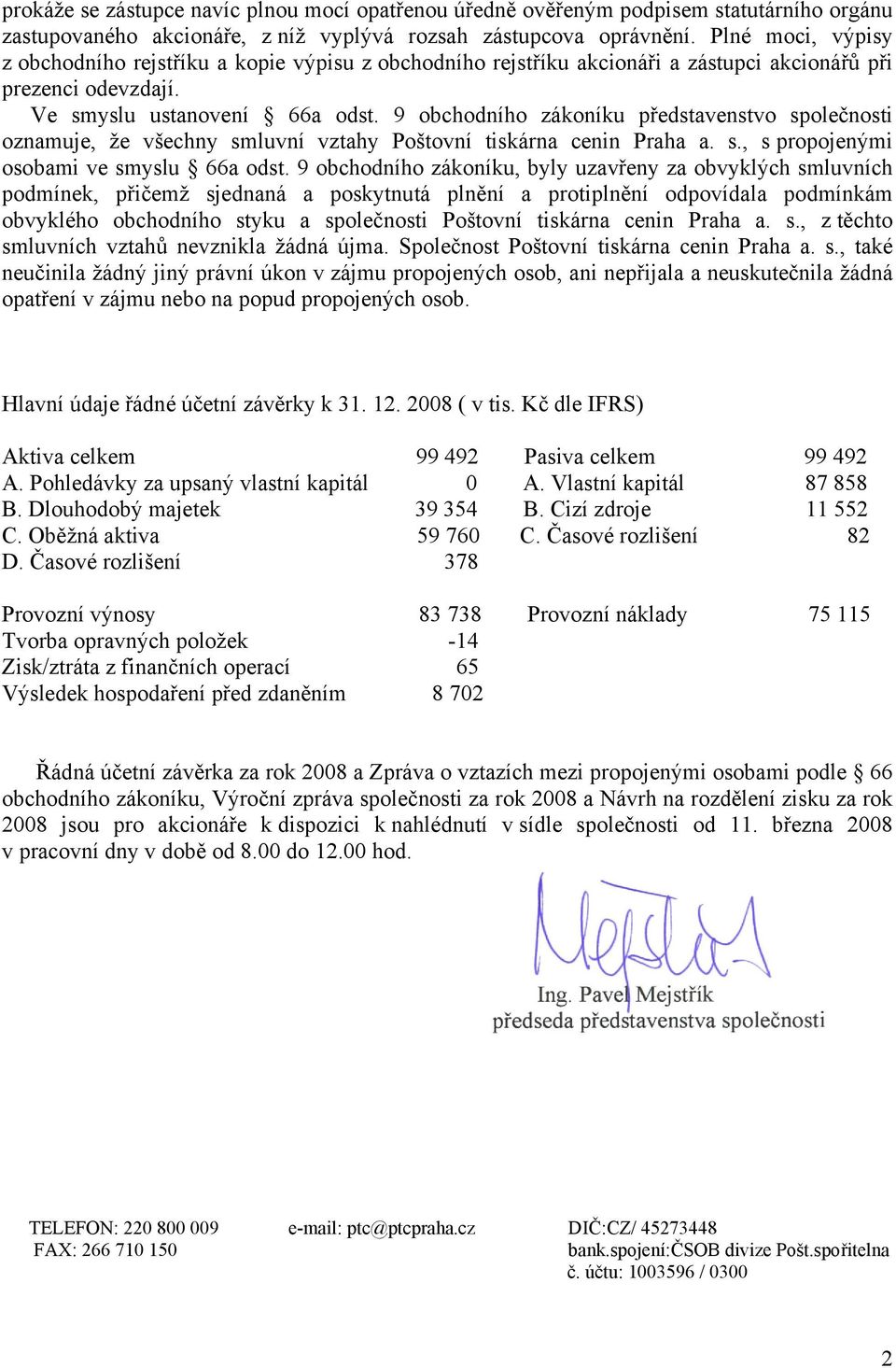 9 obchodního zákoníku představenstvo společnosti oznamuje, že všechny smluvní vztahy Poštovní tiskárna cenin Praha a. s., s propojenými osobami ve smyslu 66a odst.