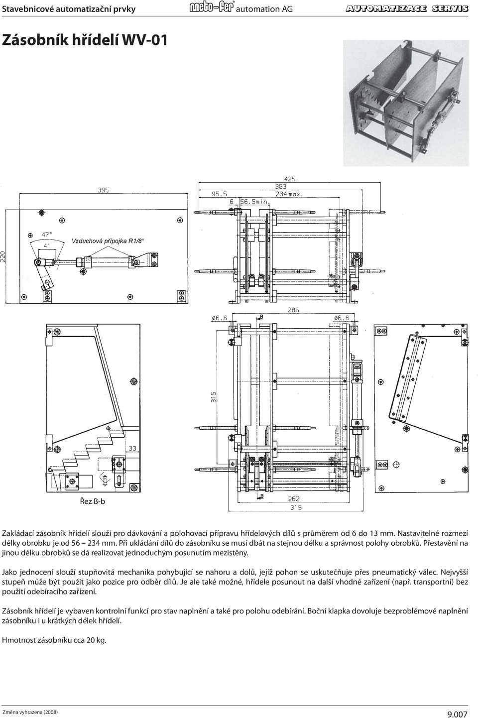 Přestavění na jinou délku obrobků se dá realizovat jednoduchým posunutím mezistěny. h fine threads.. (see section "Stop Screws with plug-in sensing elements").