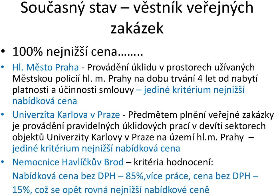 veřejné zakázky je provádění pravidelných úklidových prací v devíti sektorech objektů Univerzity Karlovy v Praze na území