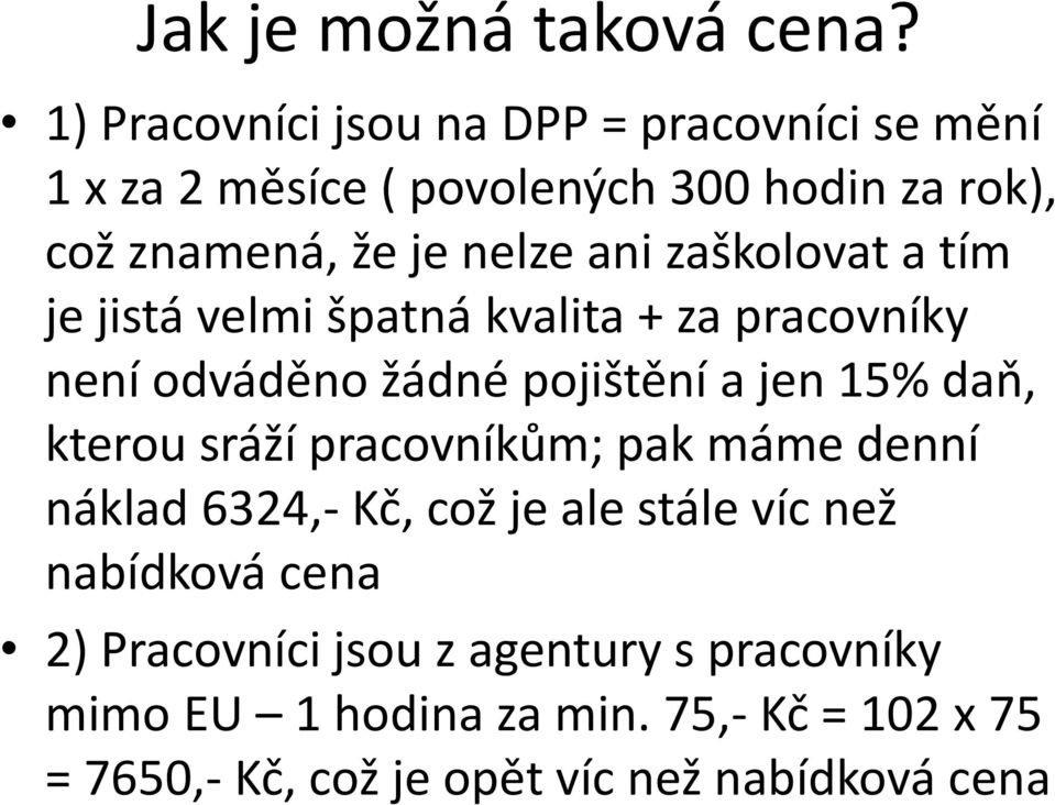 ani zaškolovat a tím je jistá velmi špatná kvalita + za pracovníky není odváděno žádné pojištění a jen 15% daň, kterou