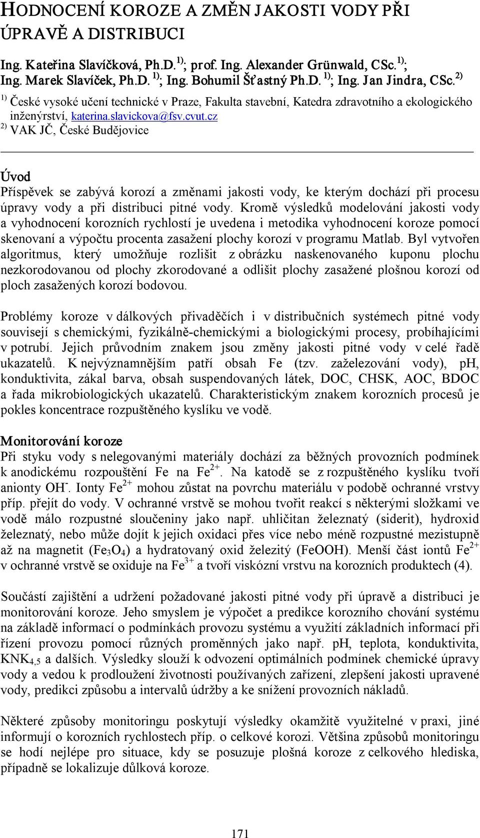 cz 2) VAK JČ, České Budějovice Úvod Příspěvek se zabývá korozí a změnami jakosti vody, ke kterým dochází při procesu úpravy vody a při distribuci pitné vody.