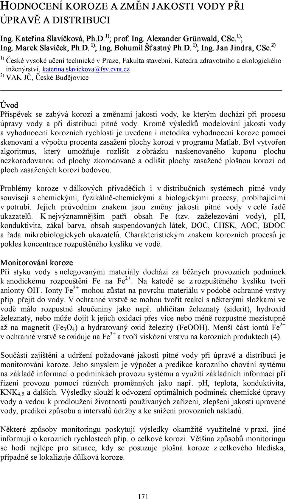 cz 2) VAK JČ, České Budějovice Úvod Příspěvek se zabývá korozí a změnami jakosti vody, ke kterým dochází při procesu úpravy vody a při distribuci pitné vody.