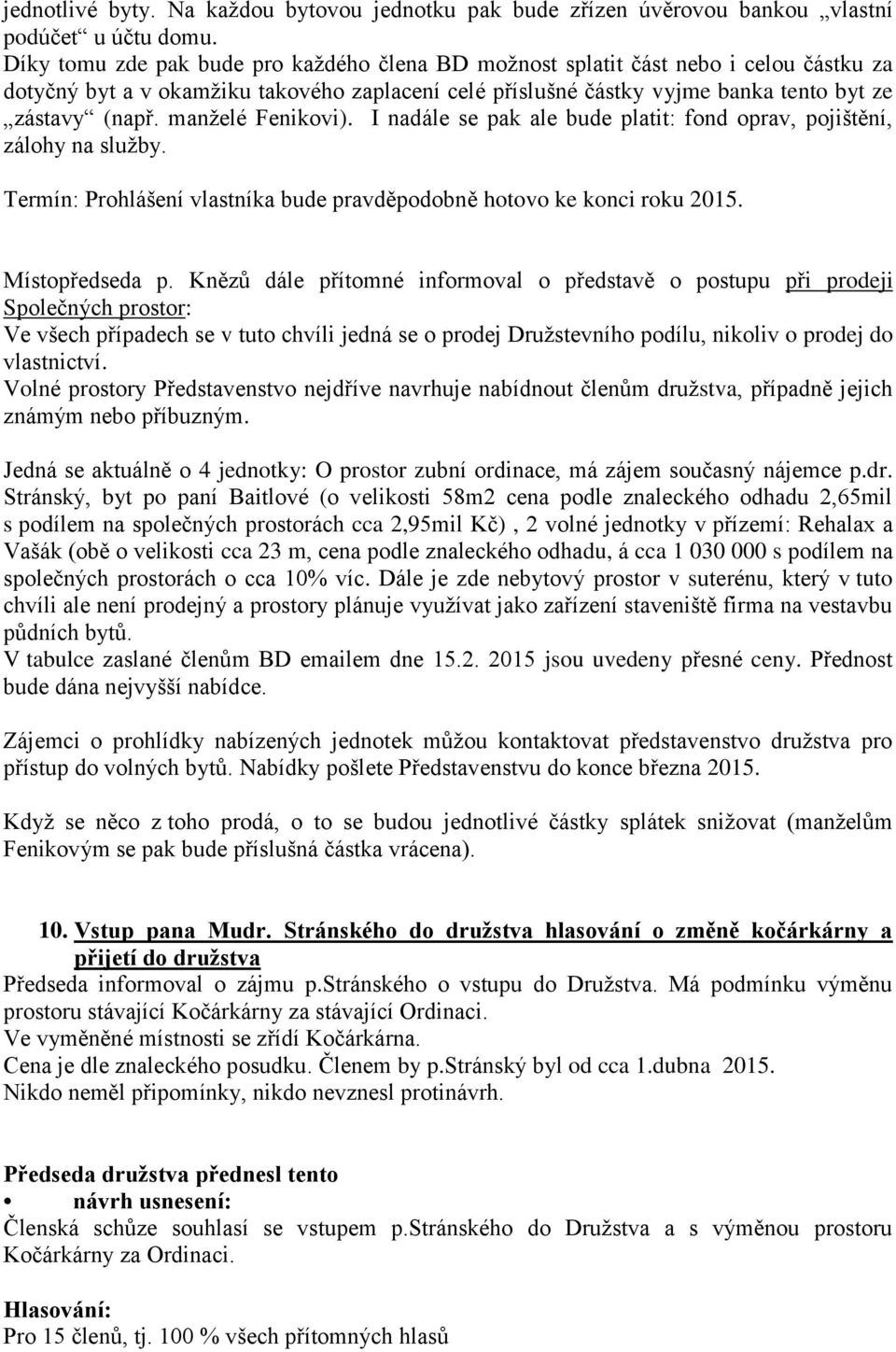 manželé Fenikovi). I nadále se pak ale bude platit: fond oprav, pojištění, zálohy na služby. Termín: Prohlášení vlastníka bude pravděpodobně hotovo ke konci roku 2015. Místopředseda p.