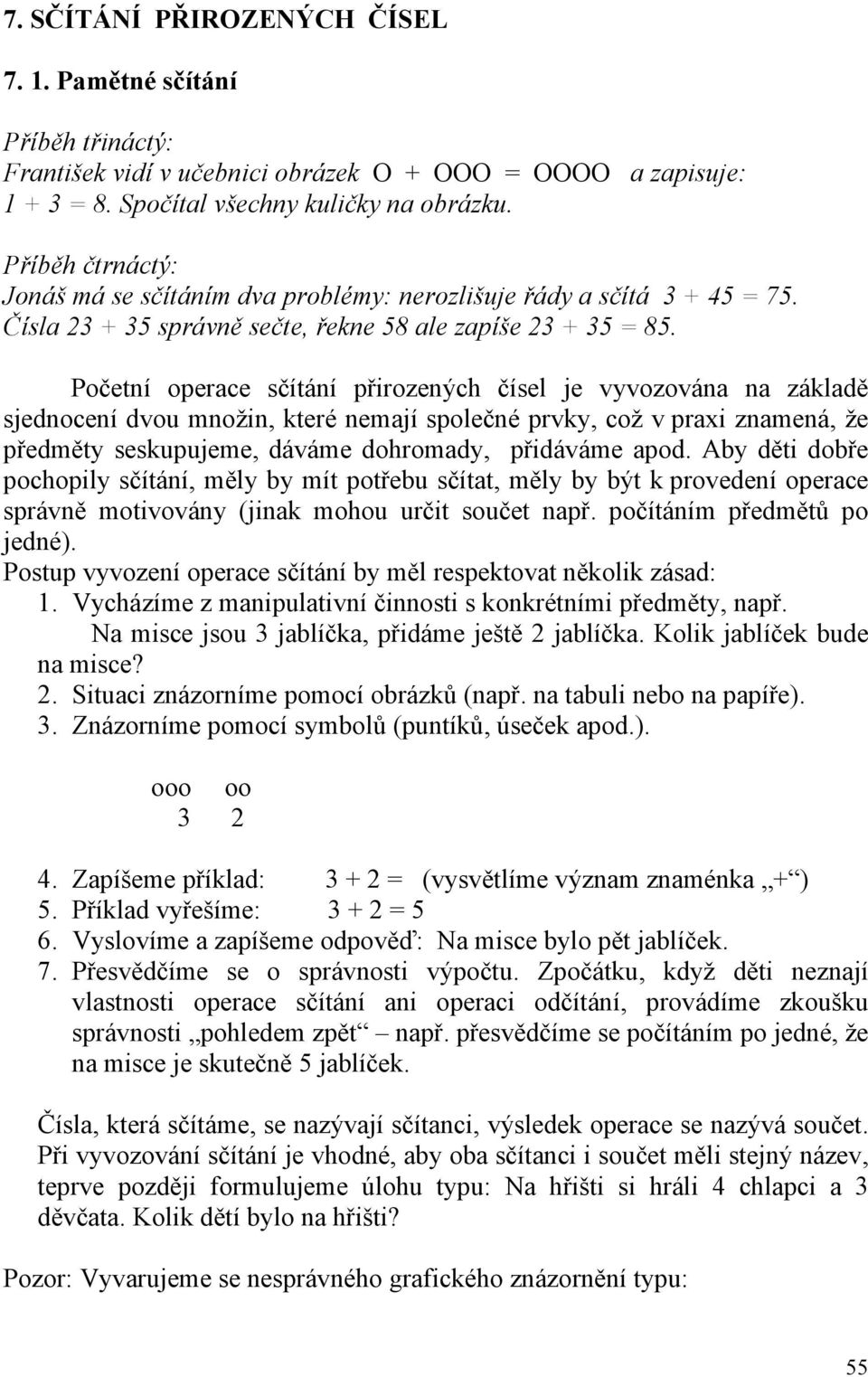 Početní operace sčítání přirozených čísel je vyvozována na základě sjednocení dvou množin, které nemají společné prvky, což v praxi znamená, že předměty seskupujeme, dáváme dohromady, přidáváme apod.