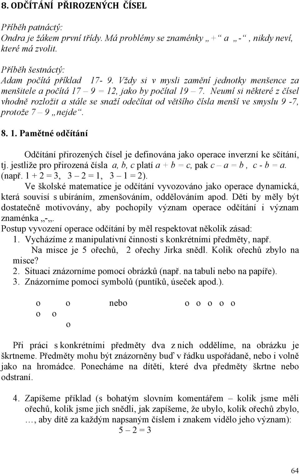 Neumí si některé z čísel vhodně rozložit a stále se snaží odečítat od většího čísla menší ve smyslu 9-7, protože 7 9 nejde. 8. 1.