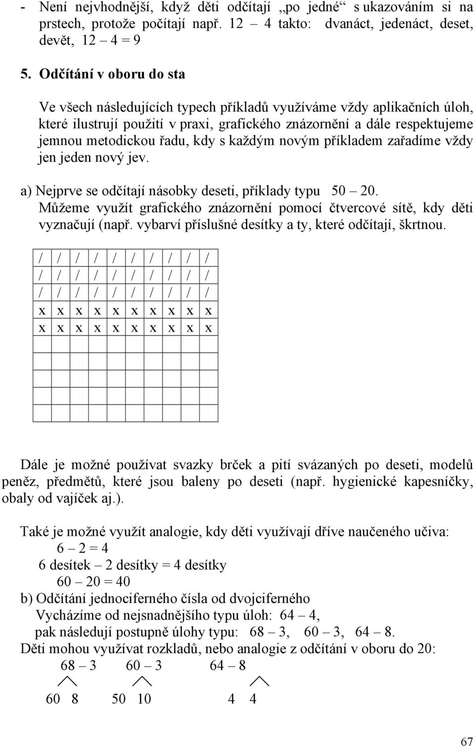 s každým novým příkladem zařadíme vždy jen jeden nový jev. a) Nejprve se odčítají násobky deseti, příklady typu 50 20.