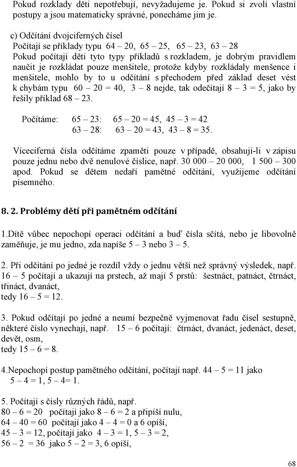 protože kdyby rozkládaly menšence i menšitele, mohlo by to u odčítání s přechodem před základ deset vést k chybám typu 60 20 = 40, 3 8 nejde, tak odečítají 8 3 = 5, jako by řešily příklad 68 23.