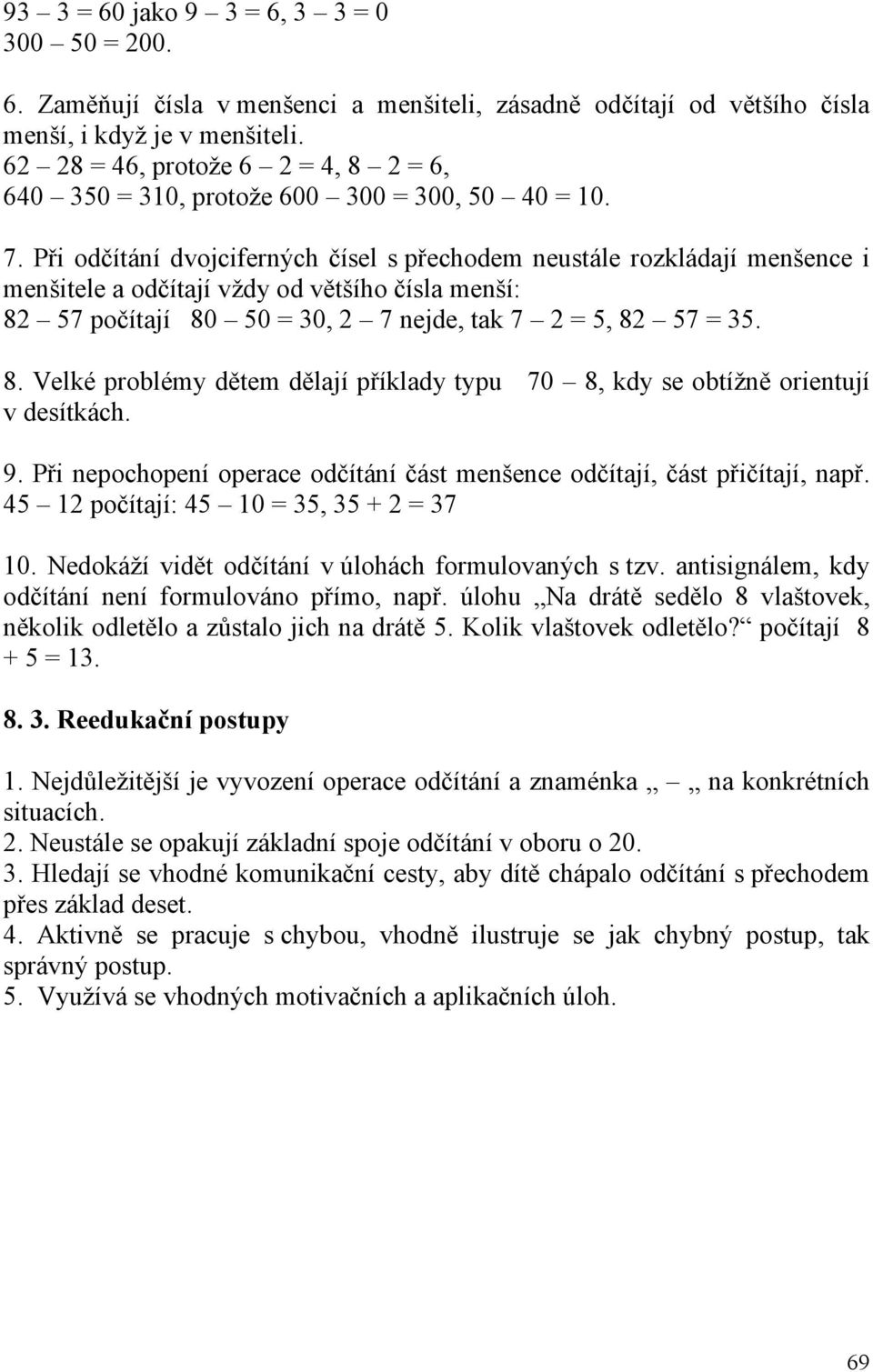 Při odčítání dvojciferných čísel s přechodem neustále rozkládají menšence i menšitele a odčítají vždy od většího čísla menší: 82