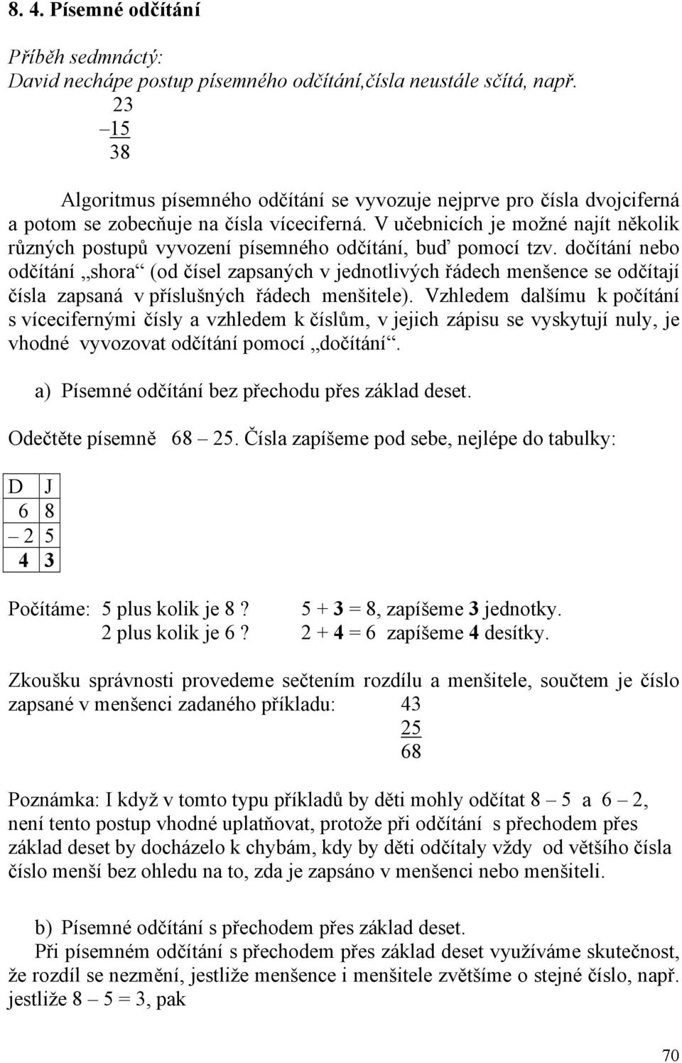 V učebnicích je možné najít několik různých postupů vyvození písemného odčítání, buď pomocí tzv.