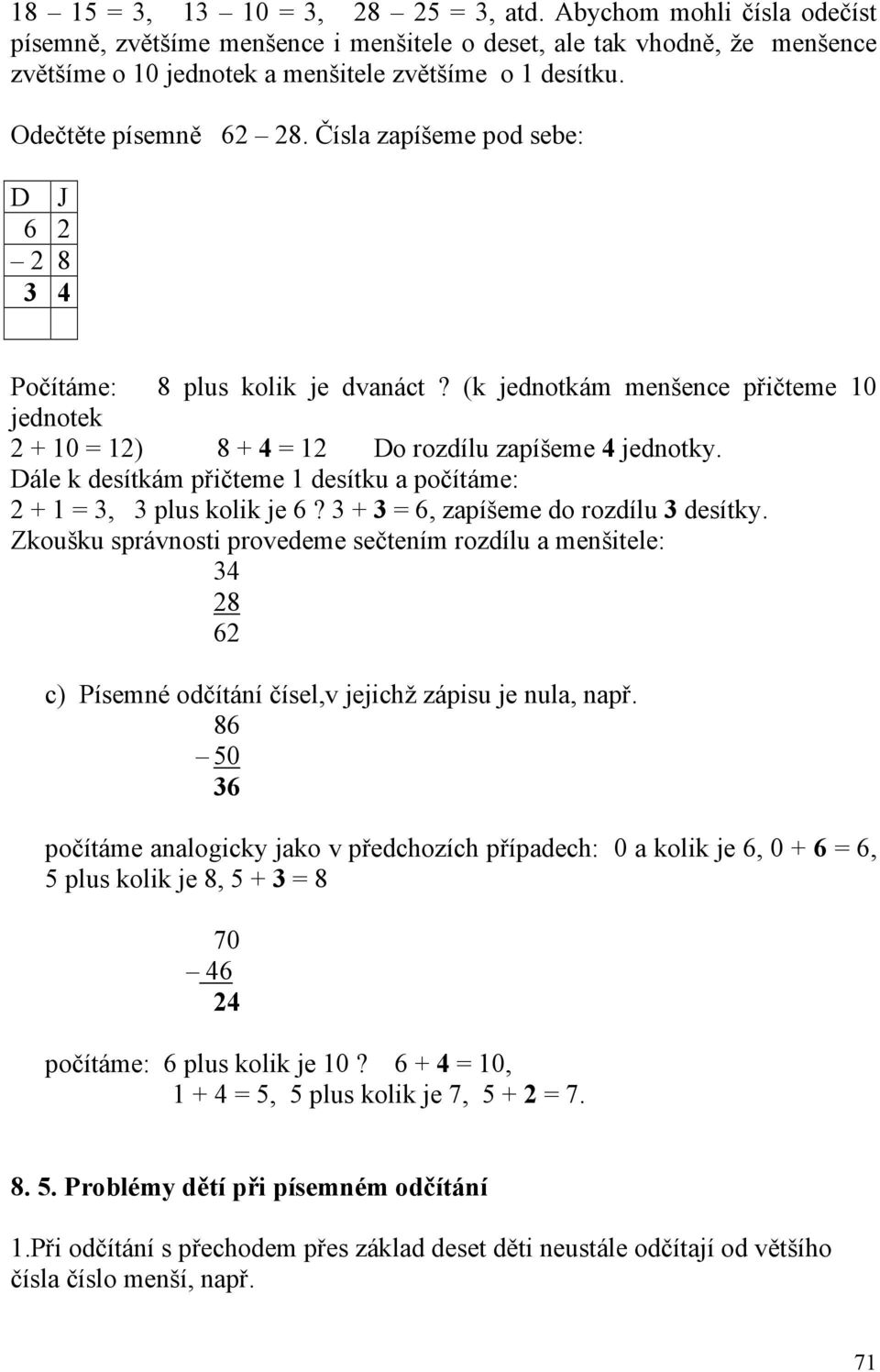 Dále k desítkám přičteme 1 desítku a počítáme: 2 + 1 = 3, 3 plus kolik je 6? 3 + 3 = 6, zapíšeme do rozdílu 3 desítky.