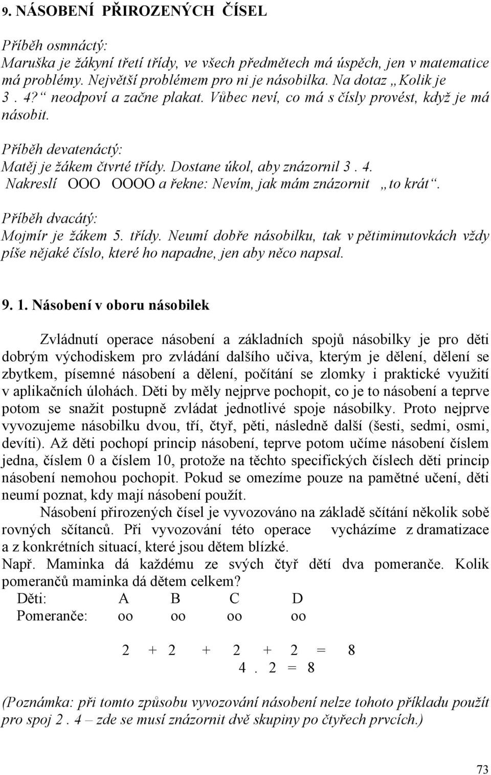 Nakreslí OOO OOOO a řekne: Nevím, jak mám znázornit to krát. Příběh dvacátý: Mojmír je žákem 5. třídy.