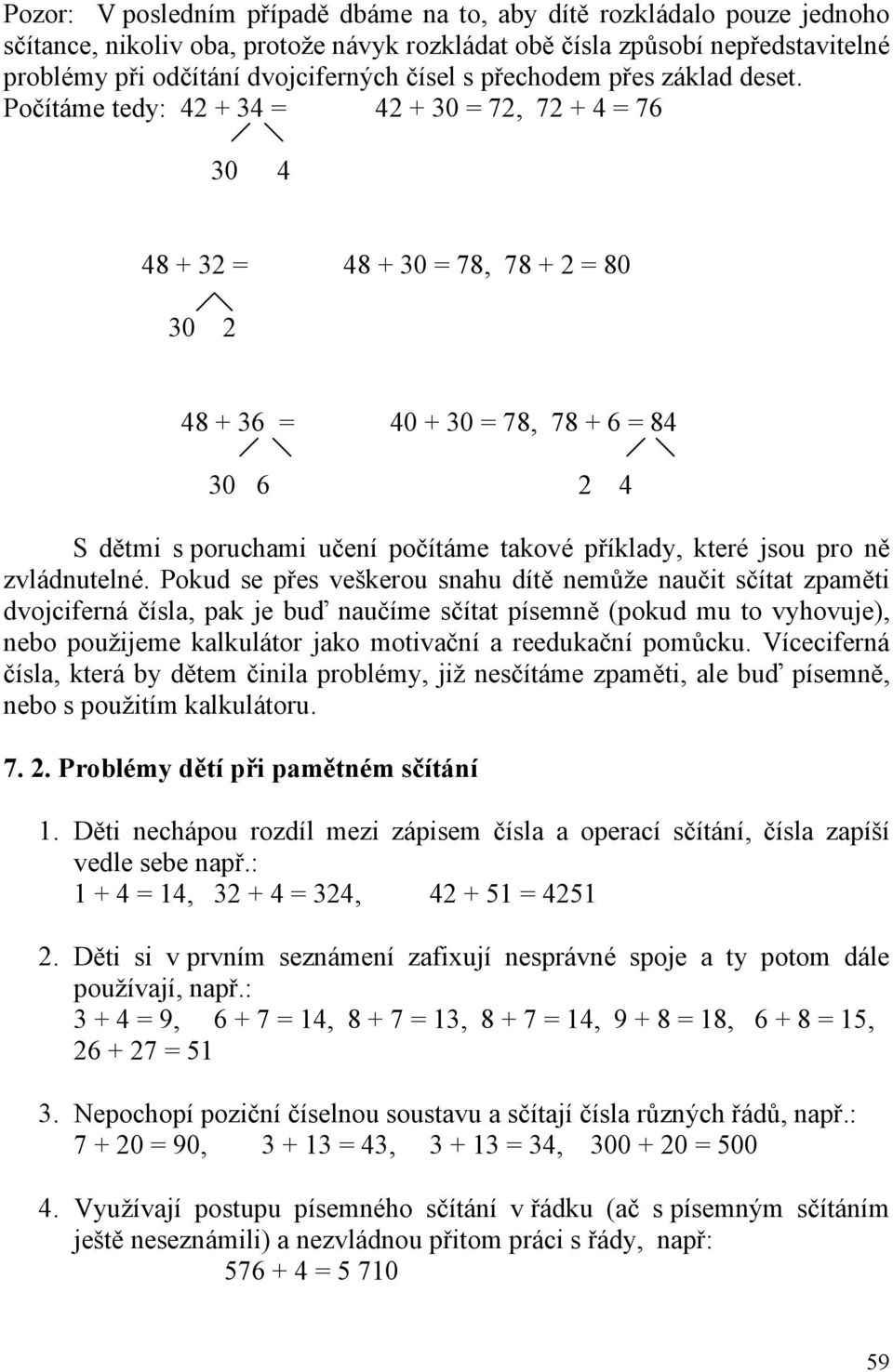 Počítáme tedy: 42 + 34 = 42 + 30 = 72, 72 + 4 = 76 30 4 48 + 32 = 48 + 30 = 78, 78 + 2 = 80 30 2 48 + 36 = 40 + 30 = 78, 78 + 6 = 84 30 6 2 4 S dětmi s poruchami učení počítáme takové příklady, které