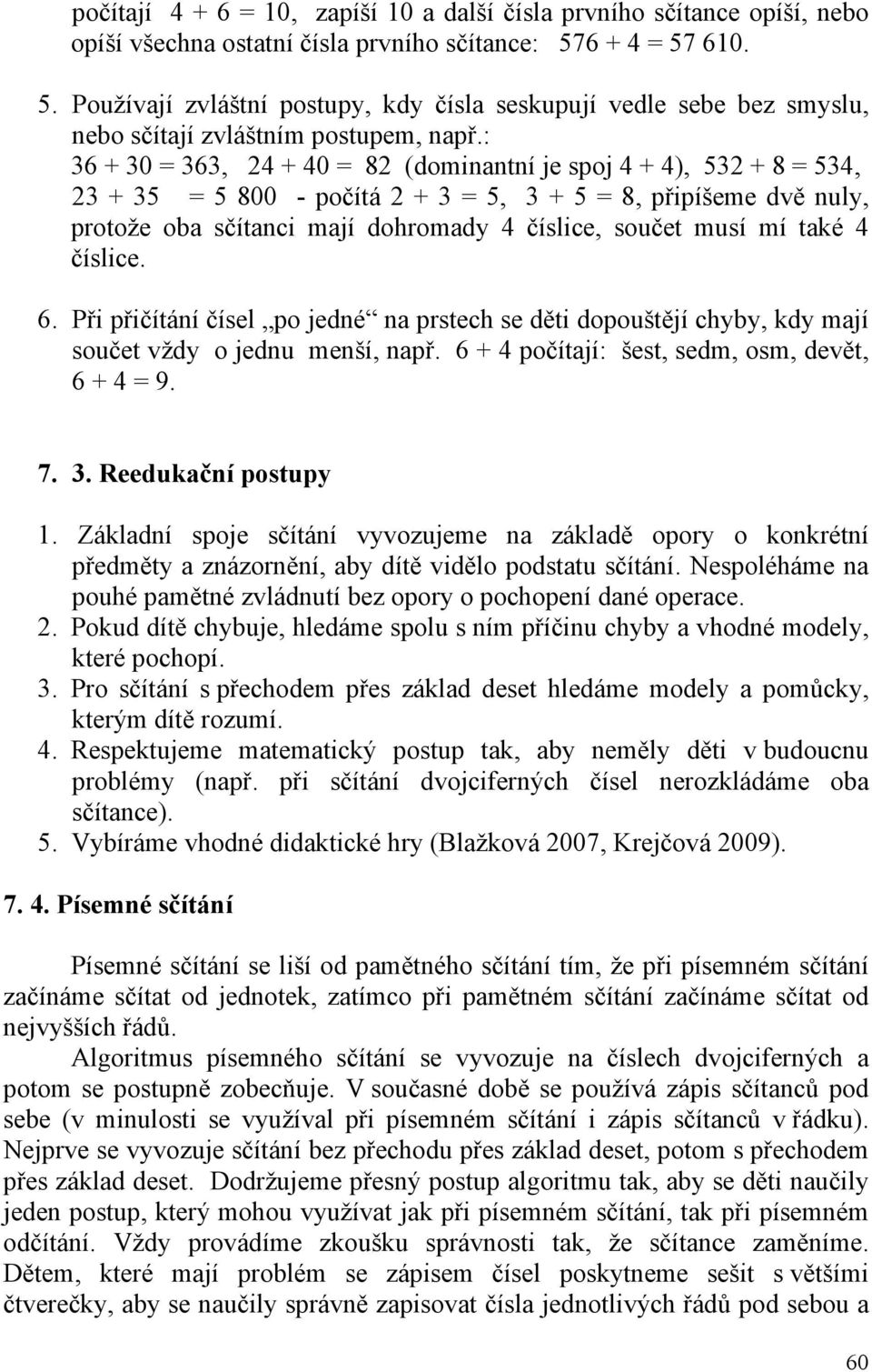 : 36 + 30 = 363, 24 + 40 = 82 (dominantní je spoj 4 + 4), 532 + 8 = 534, 23 + 35 = 5 800 - počítá 2 + 3 = 5, 3 + 5 = 8, připíšeme dvě nuly, protože oba sčítanci mají dohromady 4 číslice, součet musí