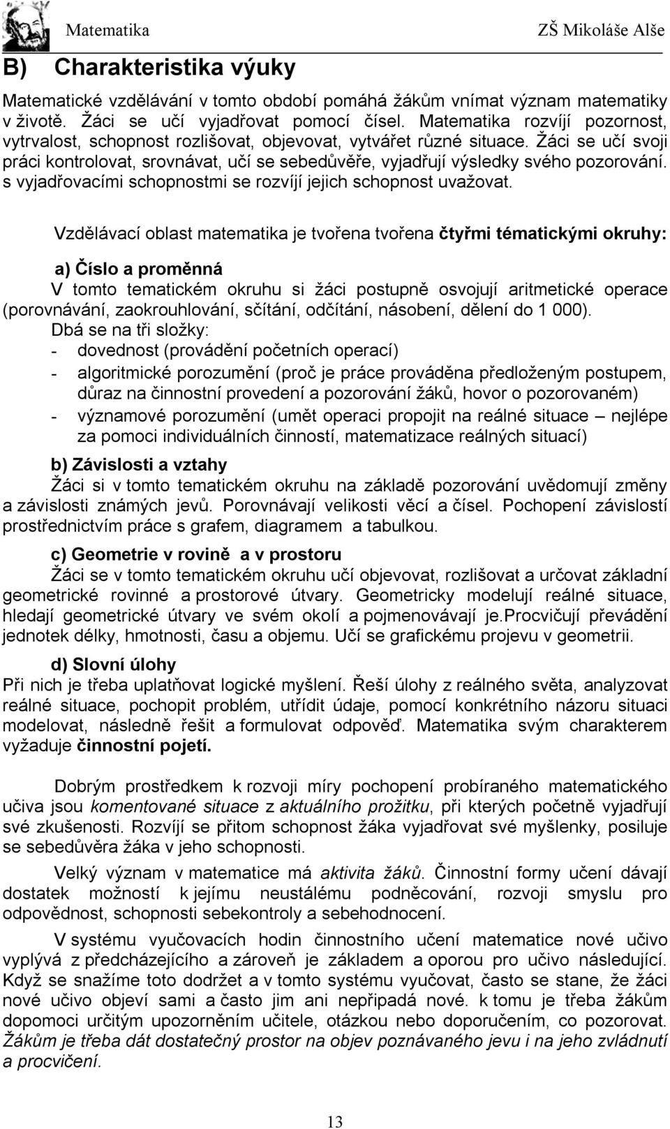 Žáci se učí svoji práci kontrolovat, srovnávat, učí se sebedůvěře, vyjadřují výsledky svého pozorování. s vyjadřovacími schopnostmi se rozvíjí jejich schopnost uvažovat.