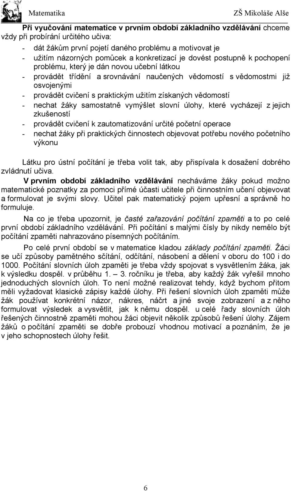 užitím získaných vědomostí - nechat žáky samostatně vymýšlet slovní úlohy, které vycházejí z jejich zkušeností - provádět cvičení k zautomatizování určité početní operace - nechat žáky při