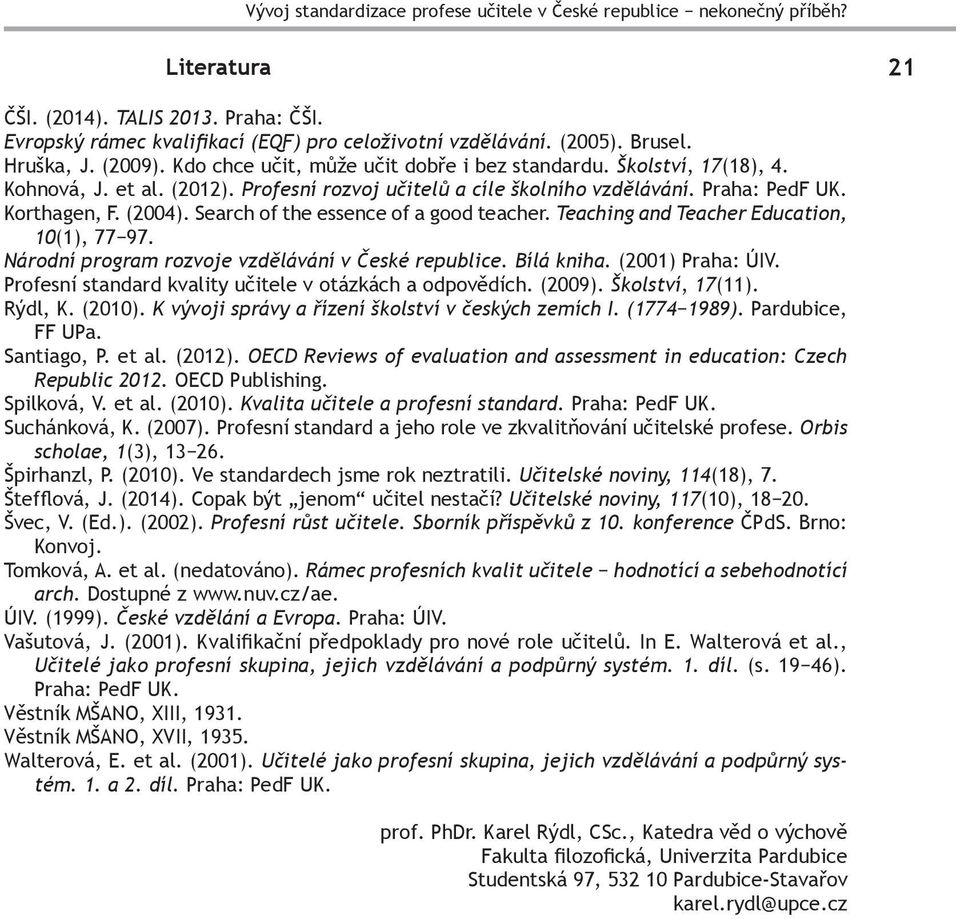 (2004). Search of the essence of a good teacher. Teaching and Teacher Education, 10(1), 77 97. Národní program rozvoje vzdělávání v České republice. Bílá kniha. (2001) Praha: ÚIV.