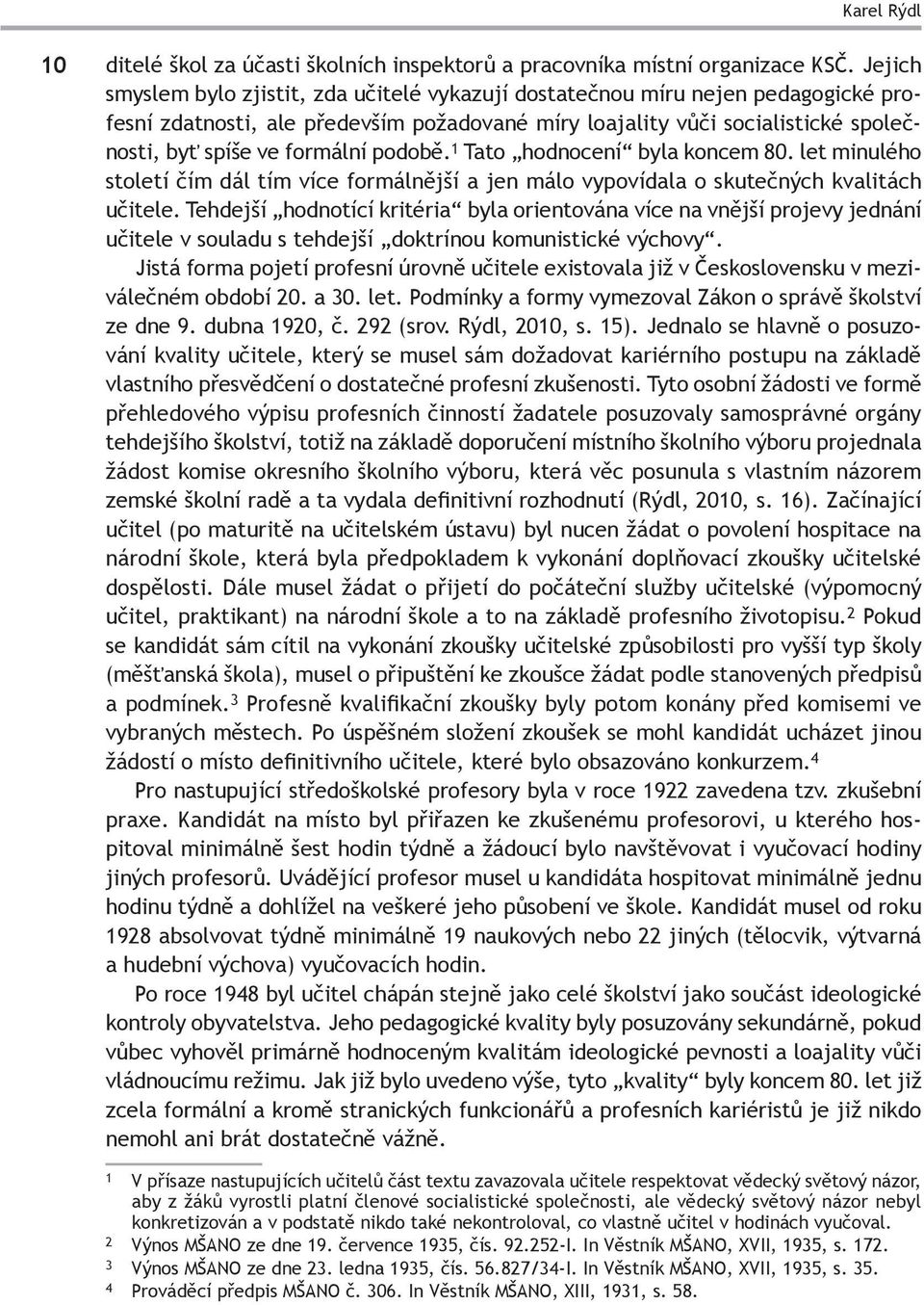 podobě. 1 Tato hodnocení byla koncem 80. let minulého století čím dál tím více formálnější a jen málo vypovídala o skutečných kvalitách učitele.