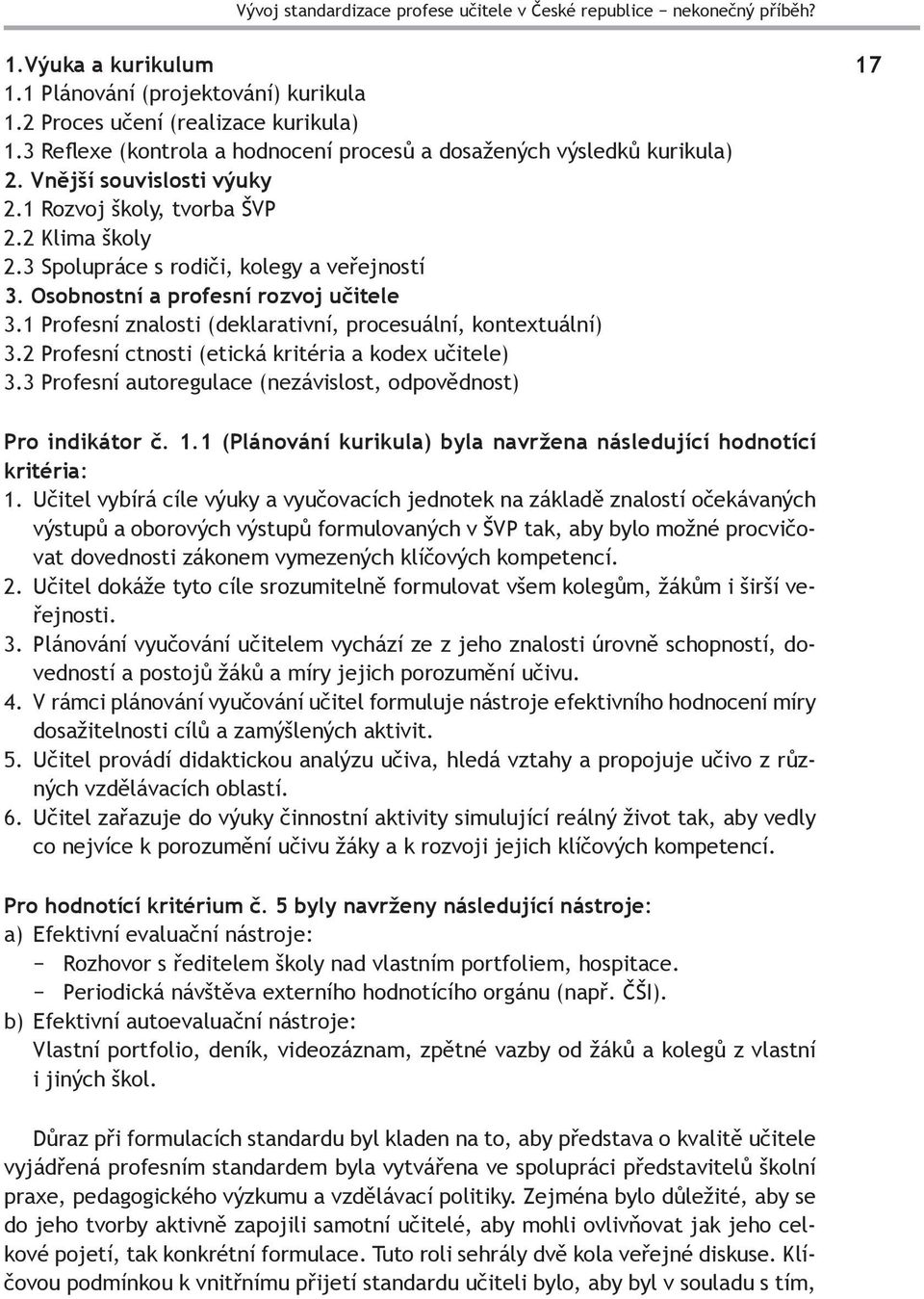 Osobnostní a profesní rozvoj učitele 3.1 Profesní znalosti (deklarativní, procesuální, kontextuální) 3.2 Profesní ctnosti (etická kritéria a kodex učitele) 3.