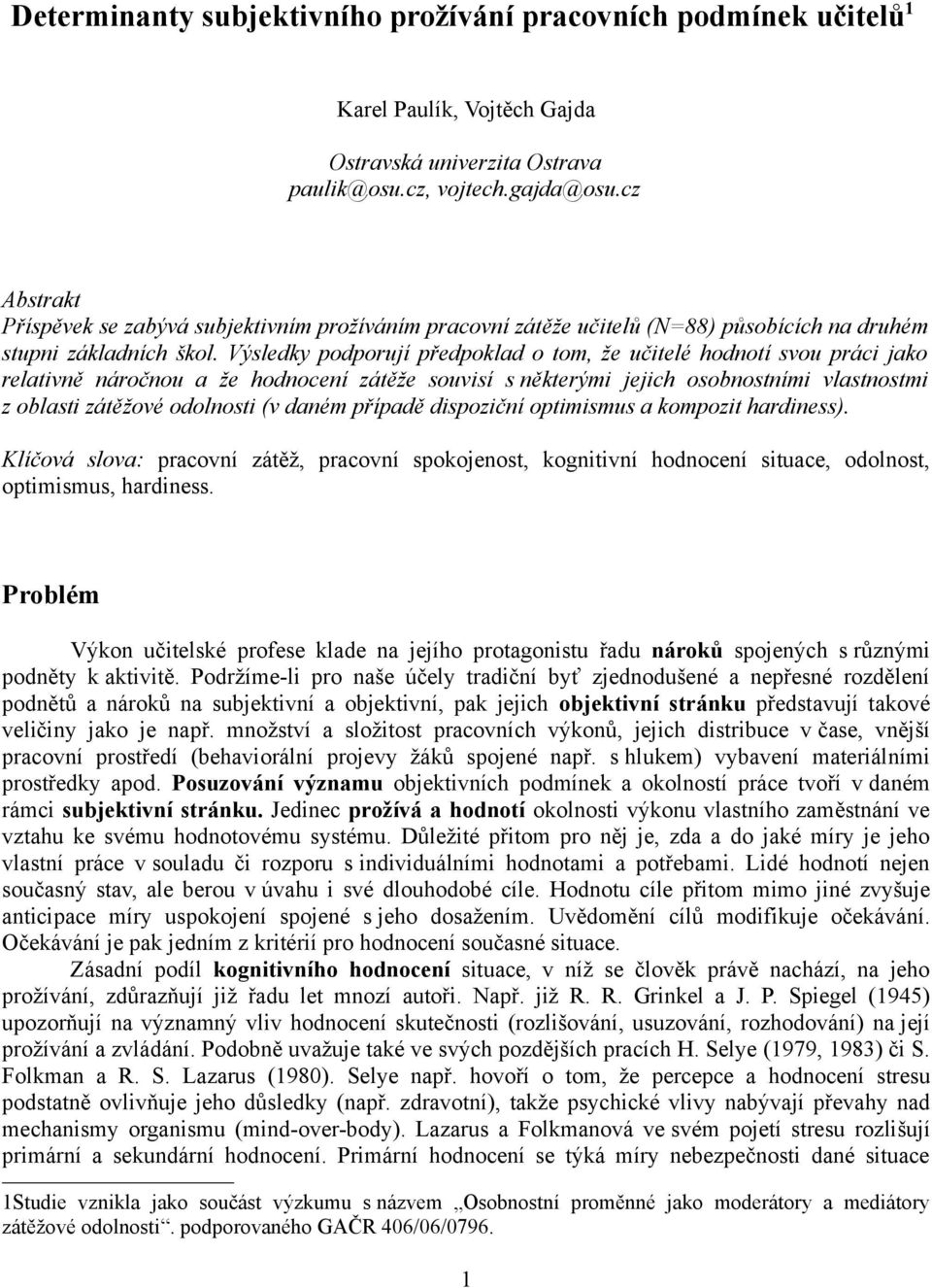 Výsledky podporují předpoklad o tom, že učitelé hodnotí svou práci jako relativně náročnou a že hodnocení zátěže souvisí s některými jejich osobnostními vlastnostmi z oblasti zátěžové odolnosti (v